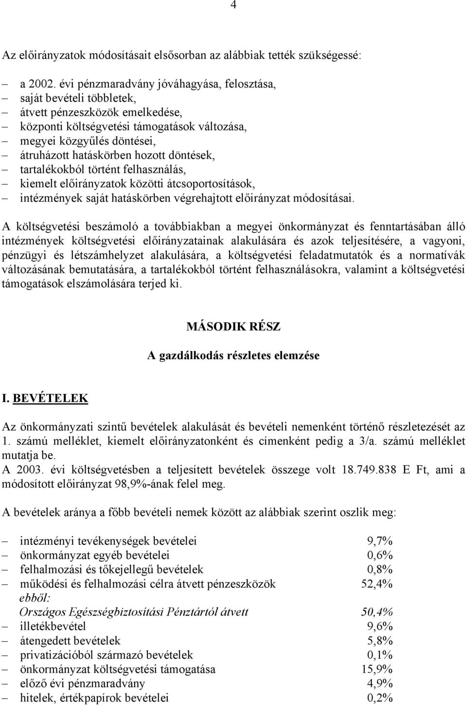 hozott döntések, tartalékokból történt felhasználás, kiemelt előirányzatok közötti átcsoportosítások, intézmények saját hatáskörben végrehajtott előirányzat módosításai.