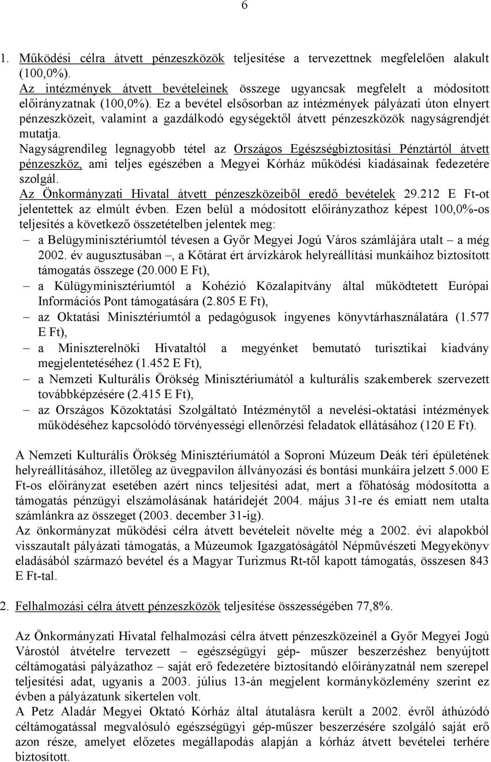 Nagyságrendileg legnagyobb tétel az Országos Egészségbiztosítási Pénztártól átvett pénzeszköz, ami teljes egészében a Megyei Kórház működési kiadásainak fedezetére szolgál.