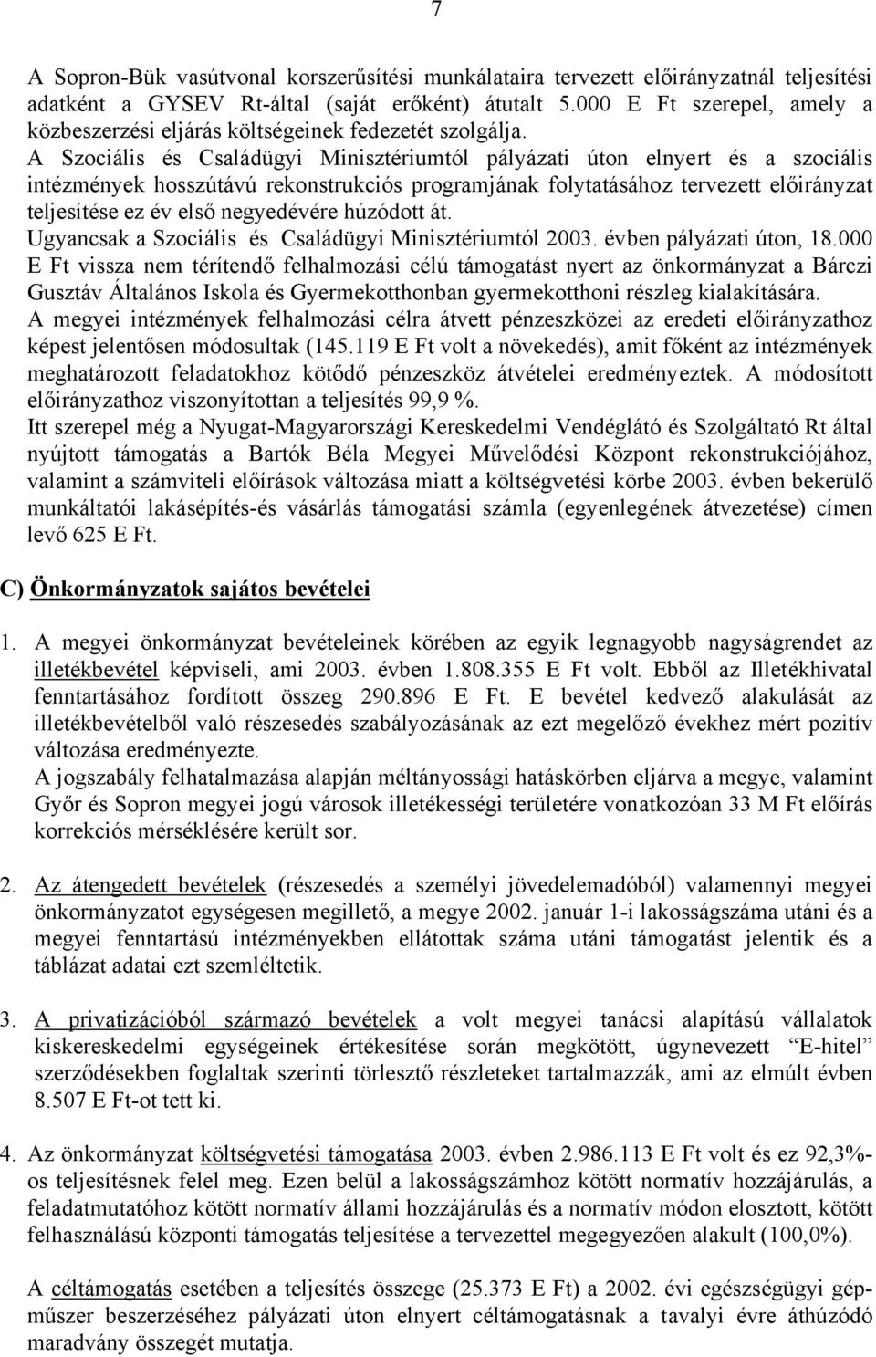 A Szociális és Családügyi Minisztériumtól pályázati úton elnyert és a szociális intézmények hosszútávú rekonstrukciós programjának folytatásához tervezett előirányzat teljesítése ez év első