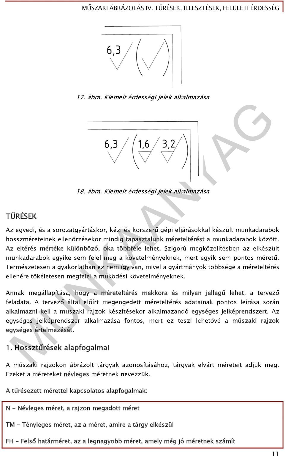 Kiemelt érdességi jelek alkalmazása Az egyedi, és a sorozatgyártáskor, kézi és korszerű gépi eljárásokkal készült munkadarabok hosszméreteinek ellenőrzésekor mindig tapasztalunk méreteltérést a