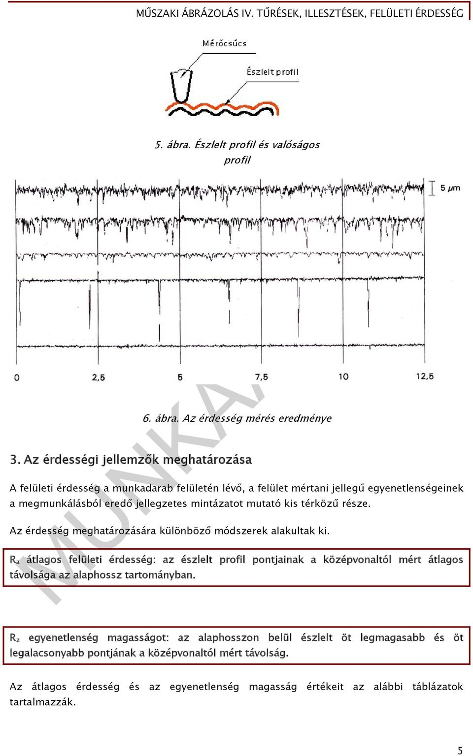 mutató kis térközű része. Az érdesség meghatározására különböző módszerek alakultak ki.