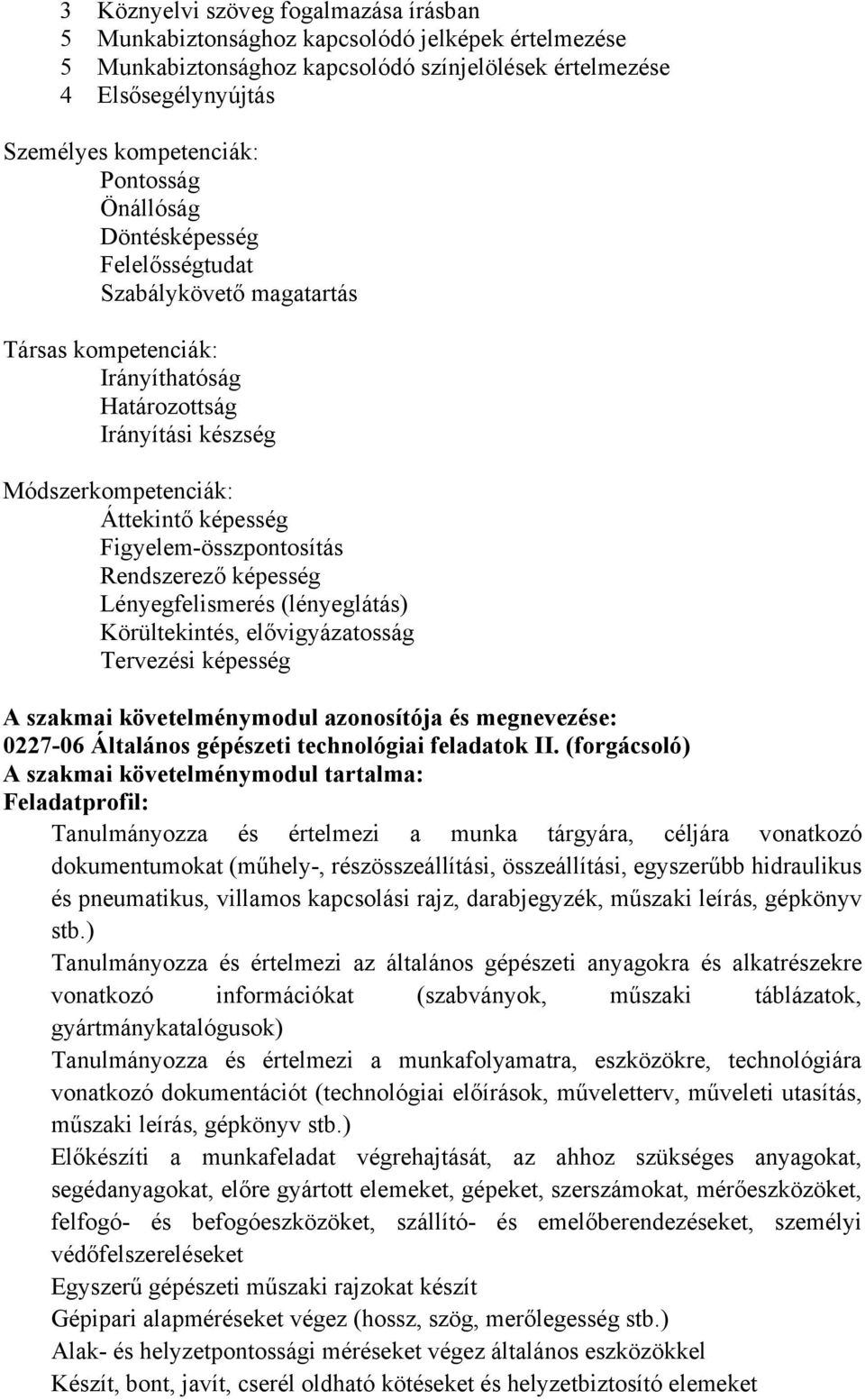 Figyelem-összpontosítás Rendszerező képesség Lényegfelismerés (lényeglátás) Körültekintés, elővigyázatosság Tervezési képesség szakmai követelménymodul azonosítója és megnevezése: 0227-06 Általános