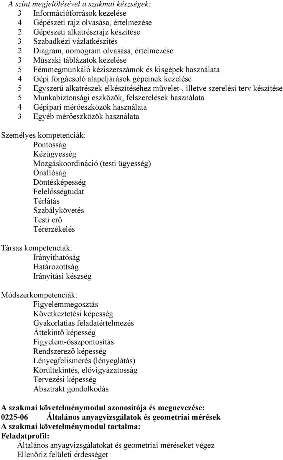 művelet-, illetve szerelési terv készítése 5 Munkabiztonsági eszközök, felszerelések használata 4 Gépipari mérőeszközök használata 3 Egyéb mérőeszközök használata Személyes kompetenciák: Pontosság