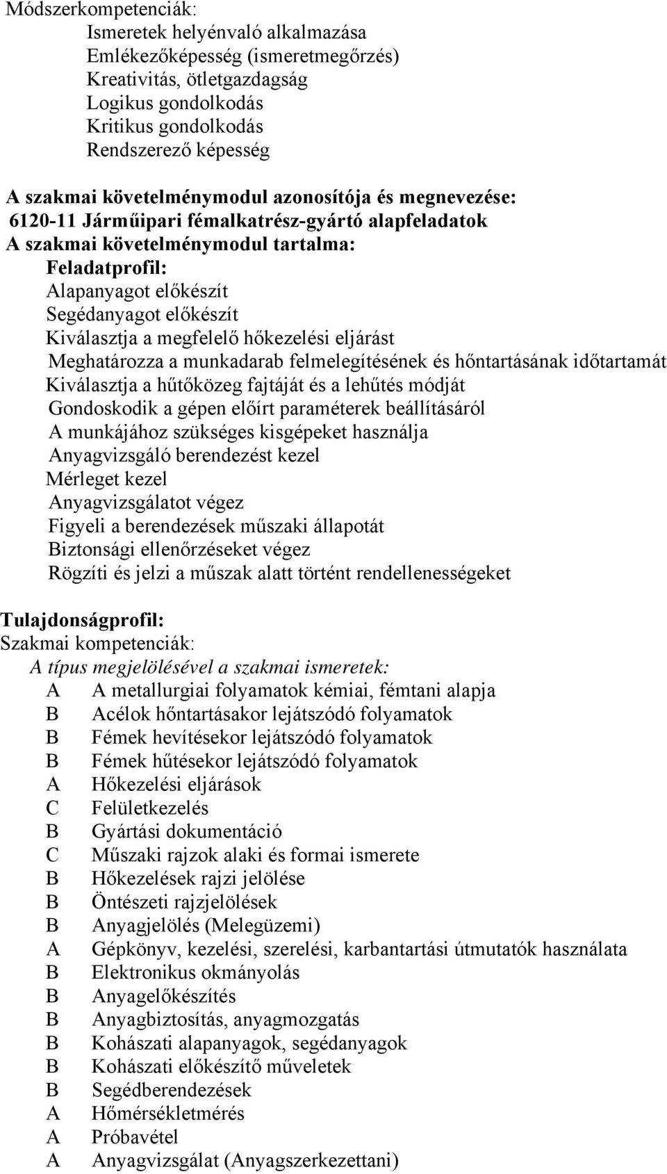 Kiválasztja a megfelelő hőkezelési eljárást Meghatározza a munkadarab felmelegítésének és hőntartásának időtartamát Kiválasztja a hűtőközeg fajtáját és a lehűtés módját Gondoskodik a gépen előírt