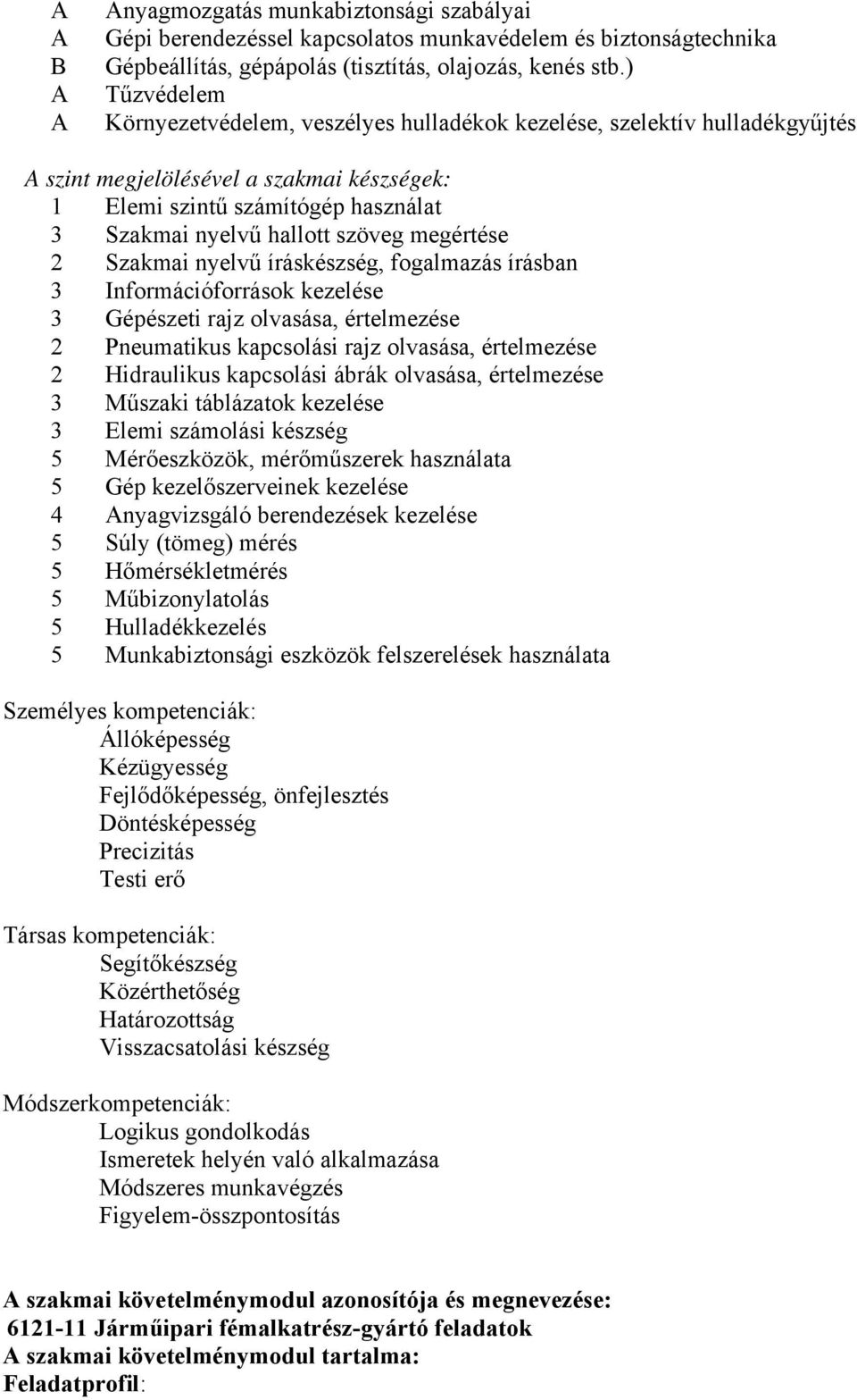 megértése 2 Szakmai nyelvű íráskészség, fogalmazás írásban 3 Információforrások kezelése 3 Gépészeti rajz olvasása, értelmezése 2 Pneumatikus kapcsolási rajz olvasása, értelmezése 2 Hidraulikus