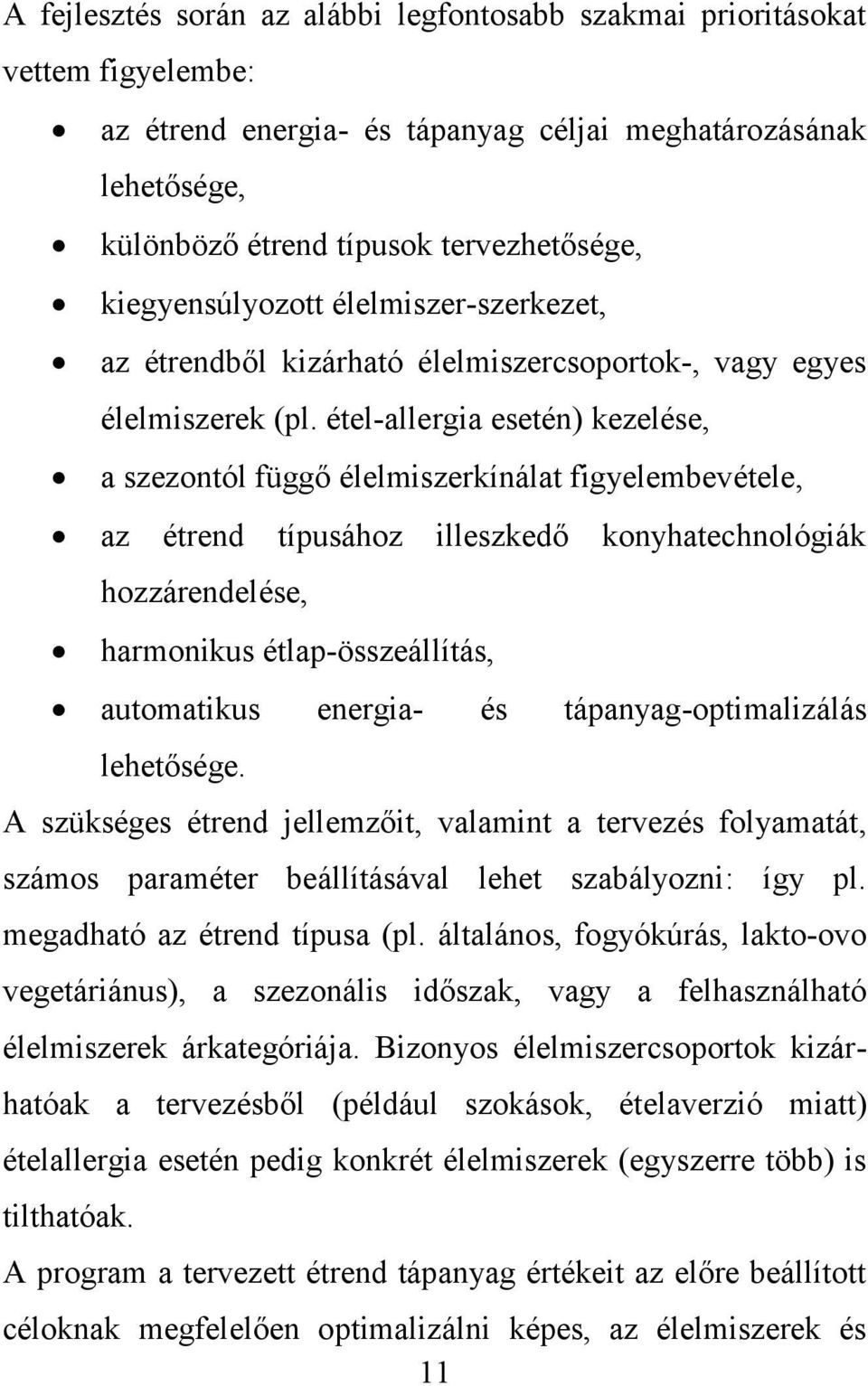 étel-allergia esetén) kezelése, a szezontól függő élelmiszerkínálat figyelembevétele, az étrend típusához illeszkedő konyhatechnológiák hozzárendelése, harmonikus étlap-összeállítás, automatikus