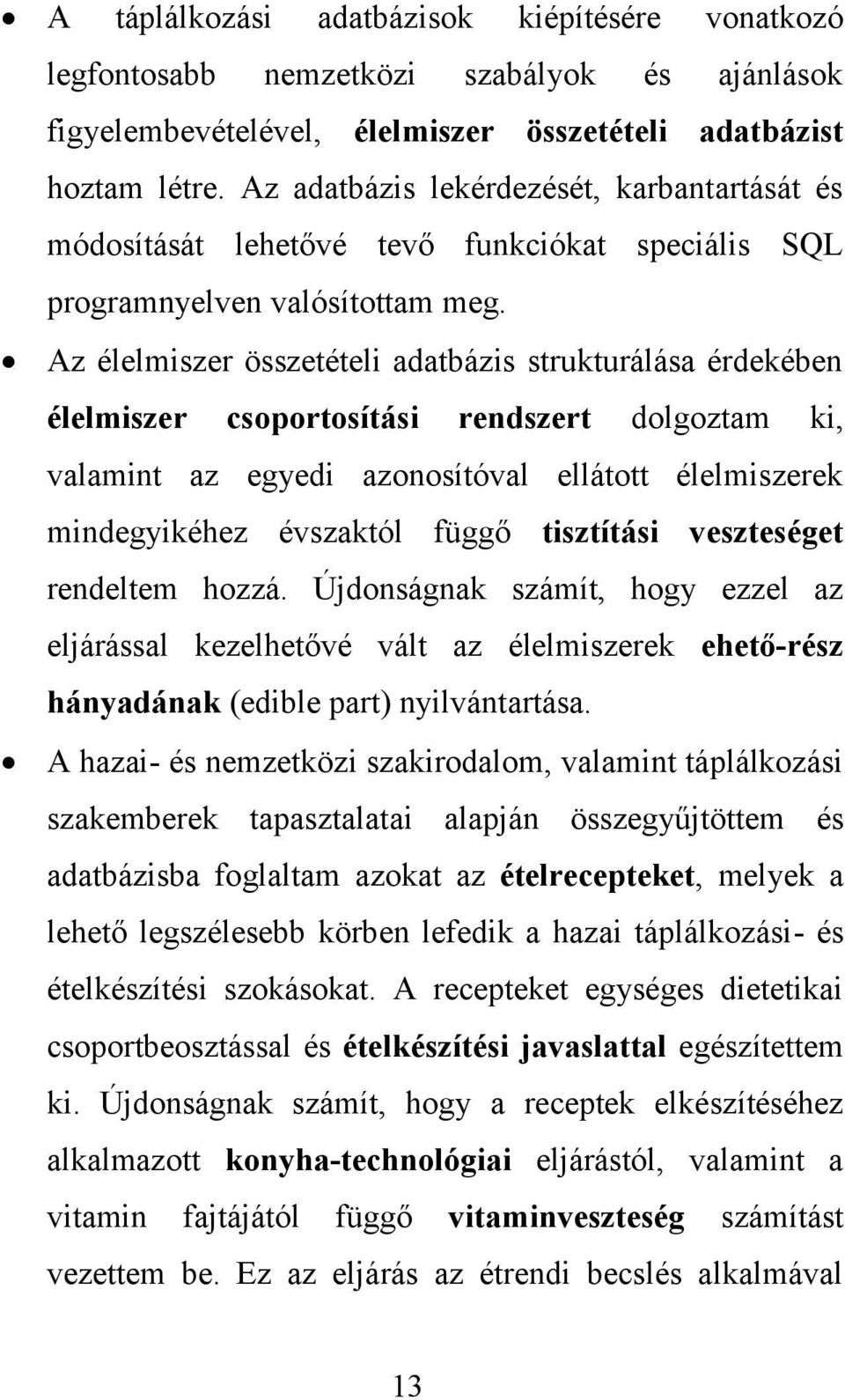 Az élelmiszer összetételi adatbázis strukturálása érdekében élelmiszer csoportosítási rendszert dolgoztam ki, valamint az egyedi azonosítóval ellátott élelmiszerek mindegyikéhez évszaktól függő