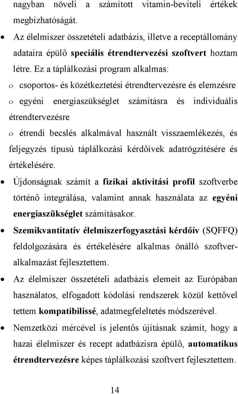 visszaemlékezés, és feljegyzés típusú táplálkozási kérdőívek adatrögzítésére és értékelésére.