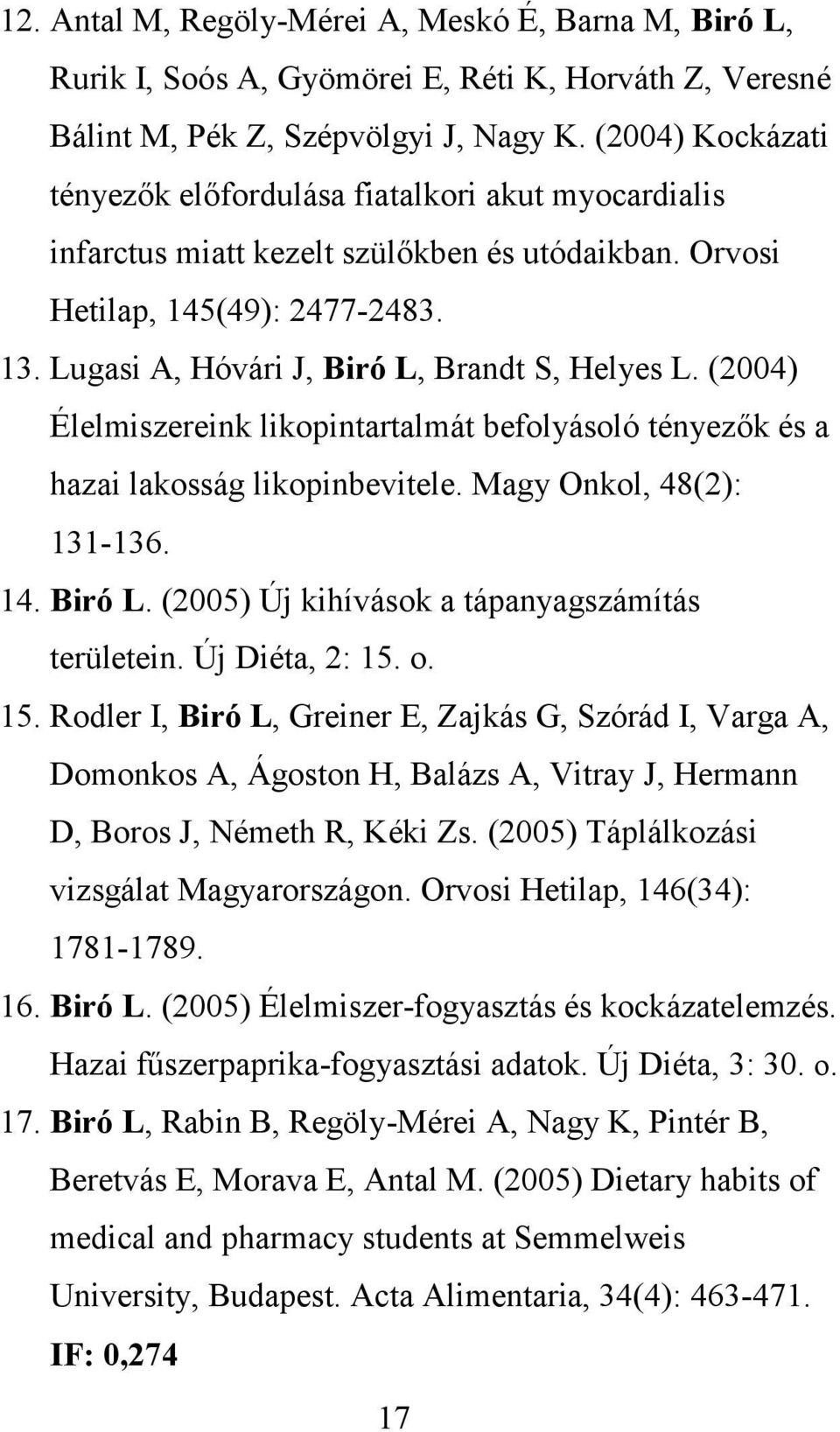 Lugasi A, Hóvári J, Biró L, Brandt S, Helyes L. (2004) Élelmiszereink likopintartalmát befolyásoló tényezők és a hazai lakosság likopinbevitele. Magy Onkol, 48(2): 131-136. 14. Biró L. (2005) Új kihívások a tápanyagszámítás területein.