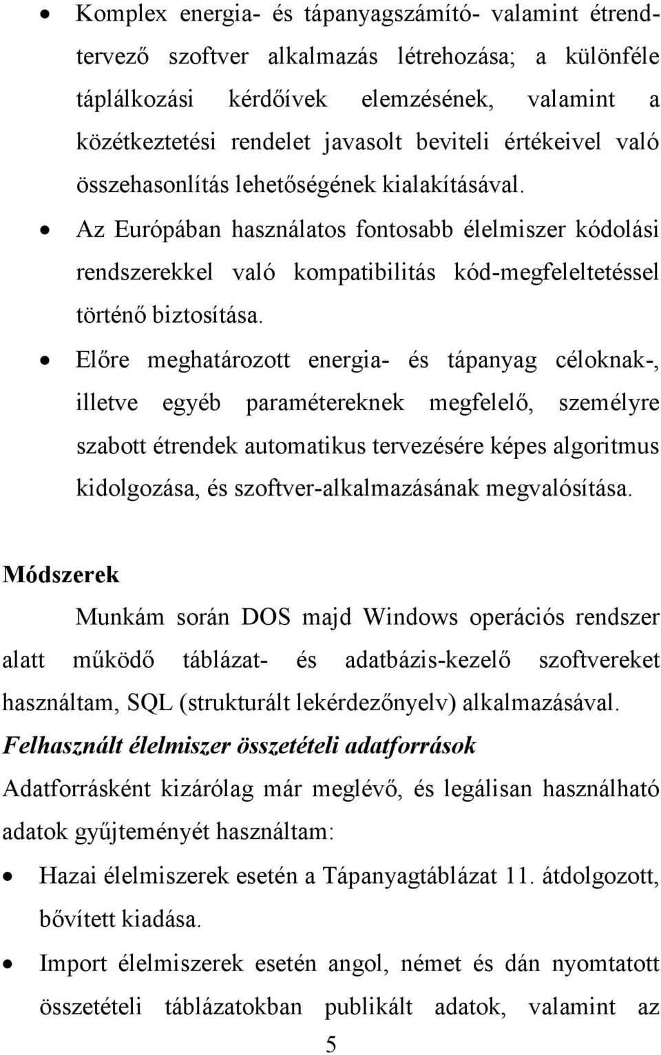 Előre meghatározott energia- és tápanyag céloknak-, illetve egyéb paramétereknek megfelelő, személyre szabott étrendek automatikus tervezésére képes algoritmus kidolgozása, és szoftver-alkalmazásának