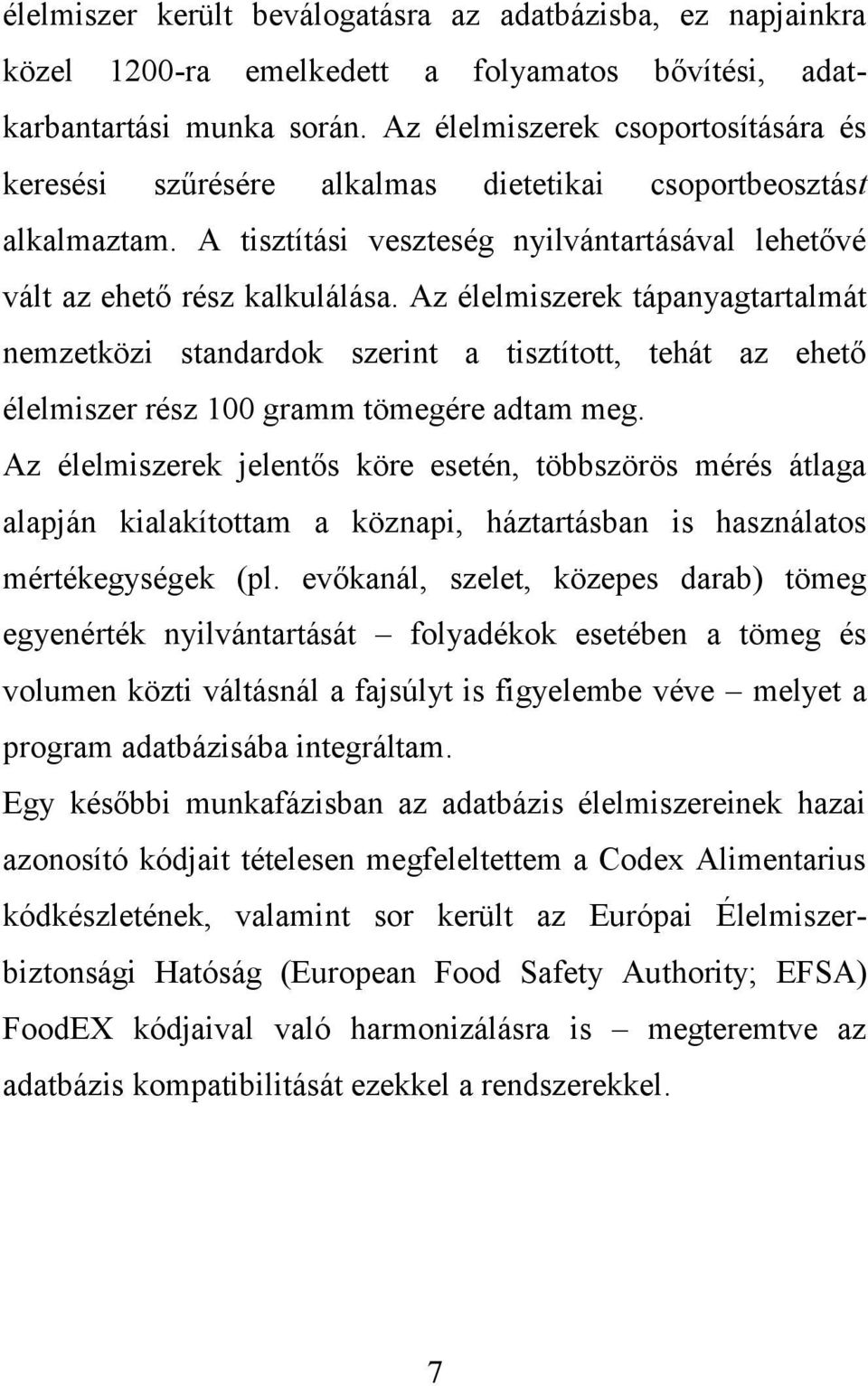 Az élelmiszerek tápanyagtartalmát nemzetközi standardok szerint a tisztított, tehát az ehető élelmiszer rész 100 gramm tömegére adtam meg.