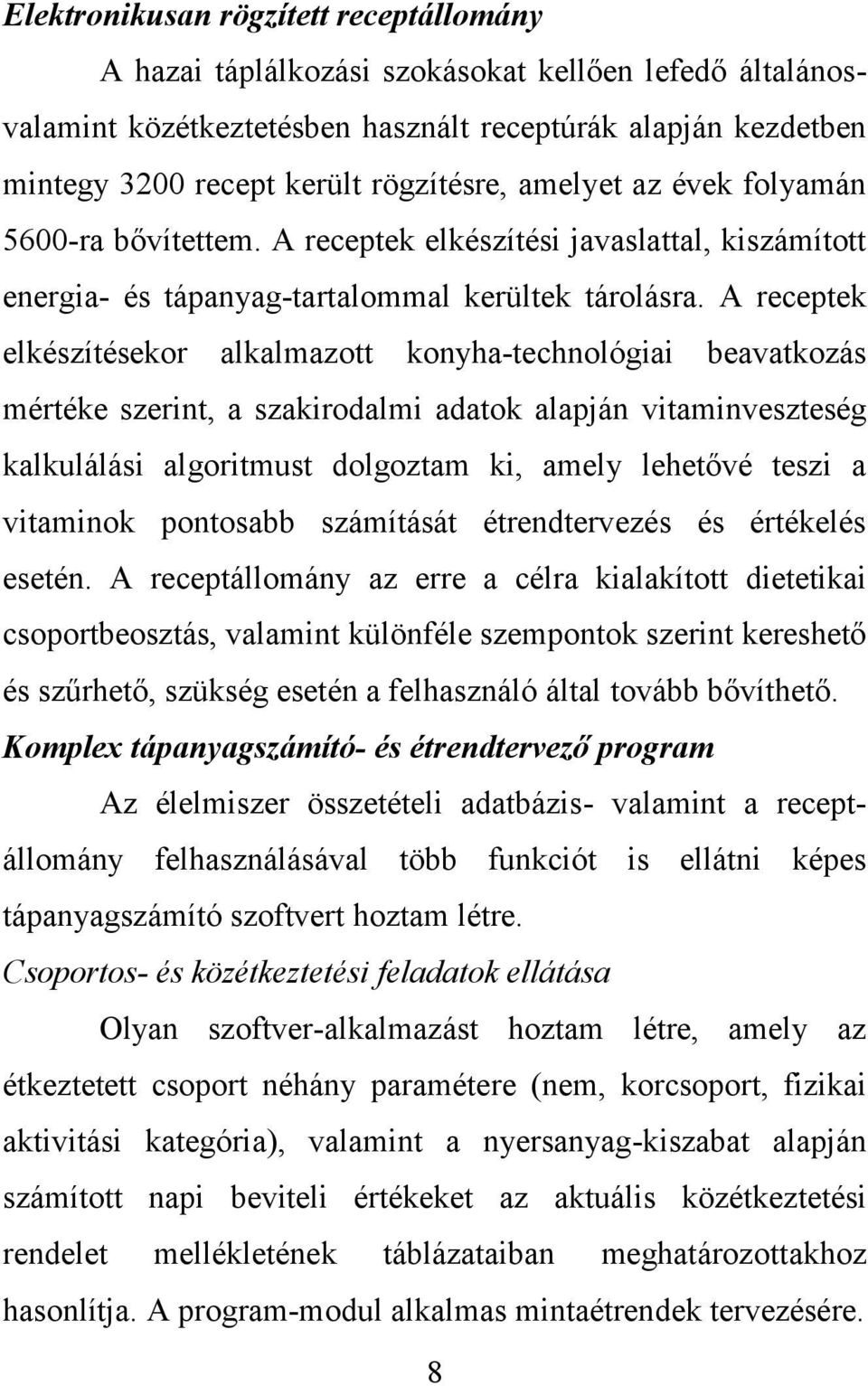 A receptek elkészítésekor alkalmazott konyha-technológiai beavatkozás mértéke szerint, a szakirodalmi adatok alapján vitaminveszteség kalkulálási algoritmust dolgoztam ki, amely lehetővé teszi a