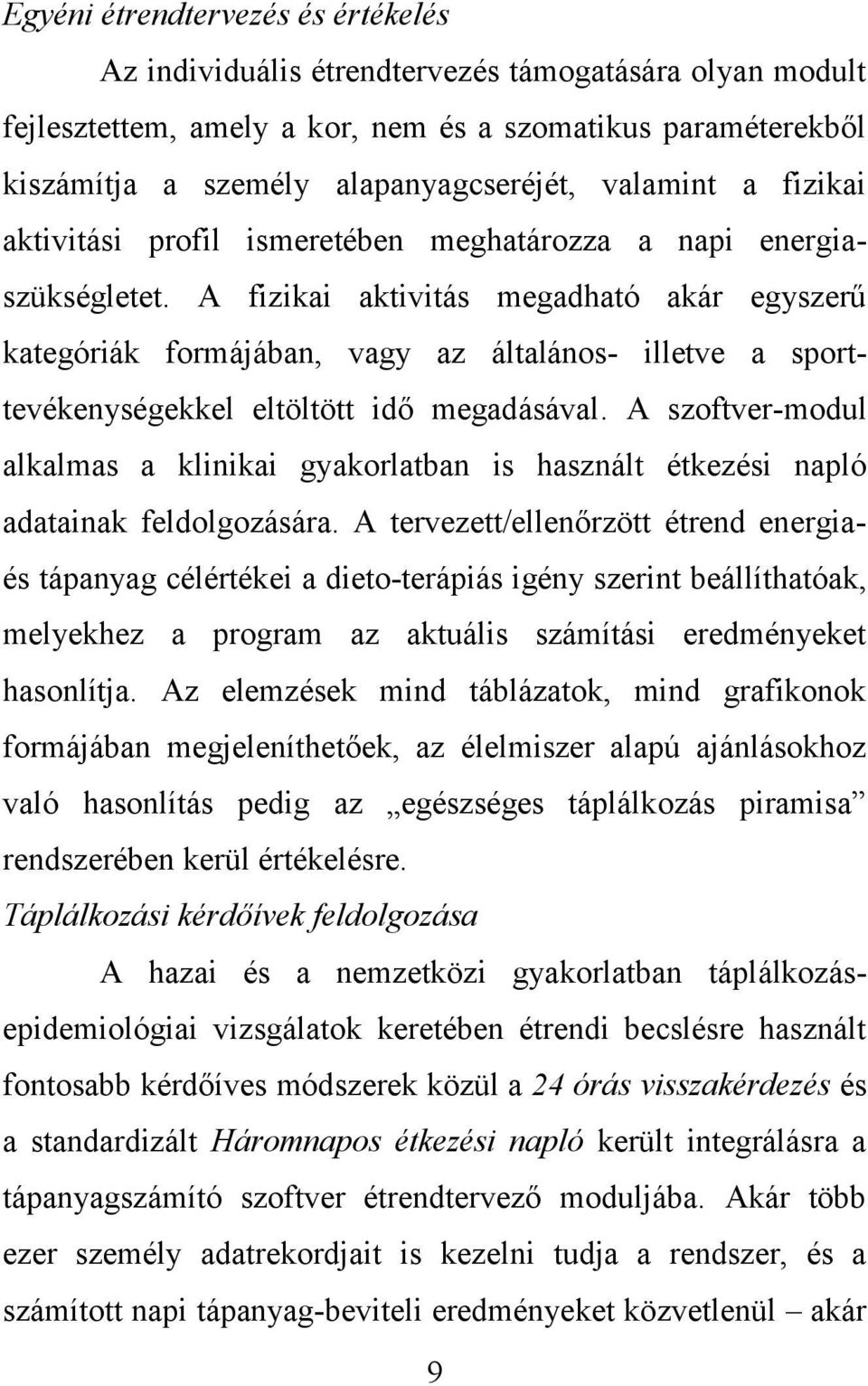 A fizikai aktivitás megadható akár egyszerű kategóriák formájában, vagy az általános- illetve a sporttevékenységekkel eltöltött idő megadásával.