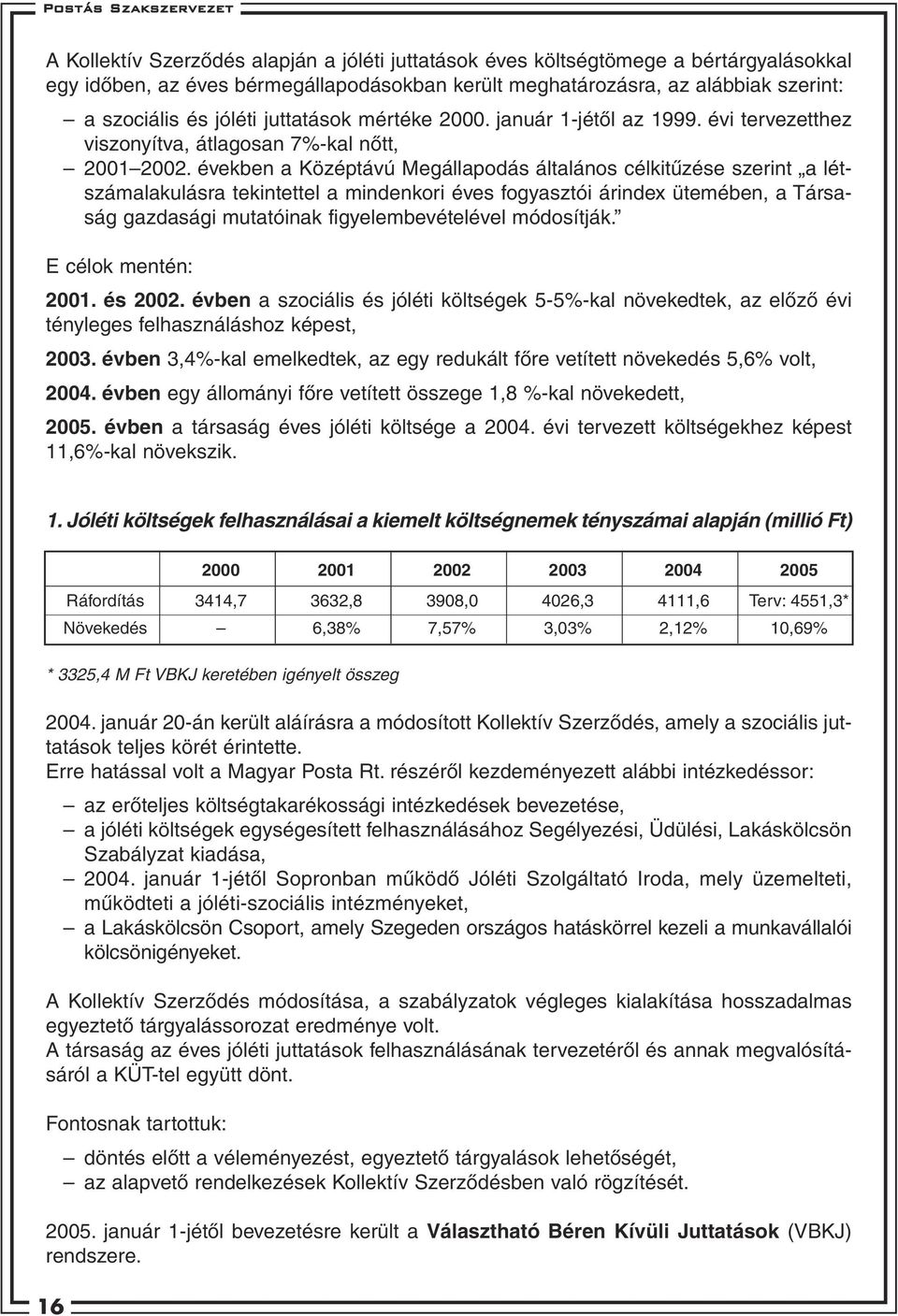 években a Középtávú Megállapodás általános célkitûzése szerint a létszámalakulásra tekintettel a mindenkori éves fogyasztói árindex ütemében, a Társaság gazdasági mutatóinak figyelembevételével