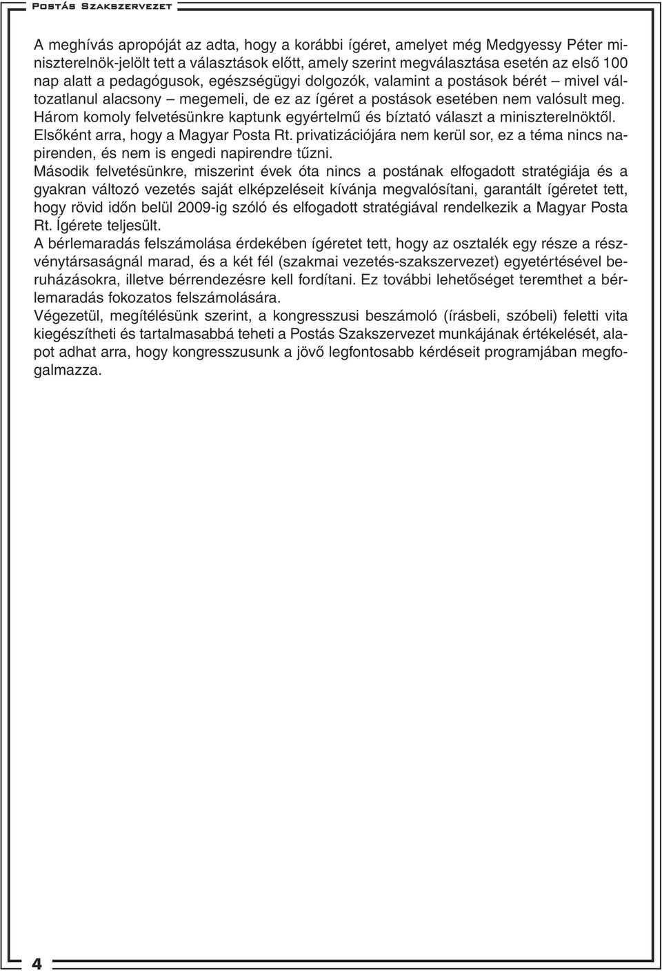 Három komoly felvetésünkre kaptunk egyértelmû és bíztató választ a miniszterelnöktôl. Elsôként arra, hogy a Magyar Posta Rt.