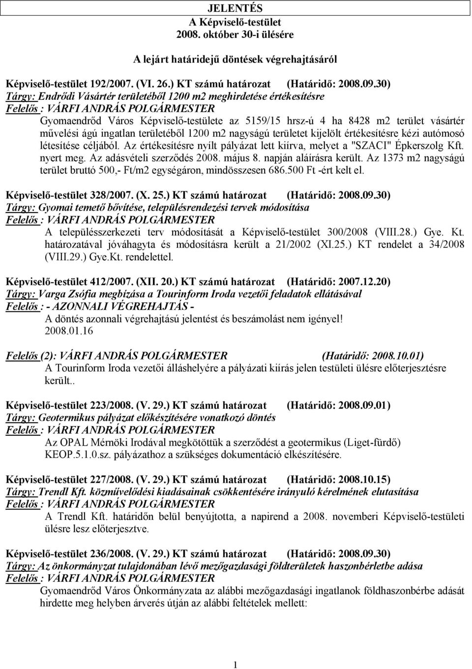 művelési ágú ingatlan területéből 1200 m2 nagyságú területet kijelölt értékesítésre kézi autómosó létesítése céljából. Az értékesítésre nyílt pályázat lett kiírva, melyet a "SZACI" Épkerszolg Kft.