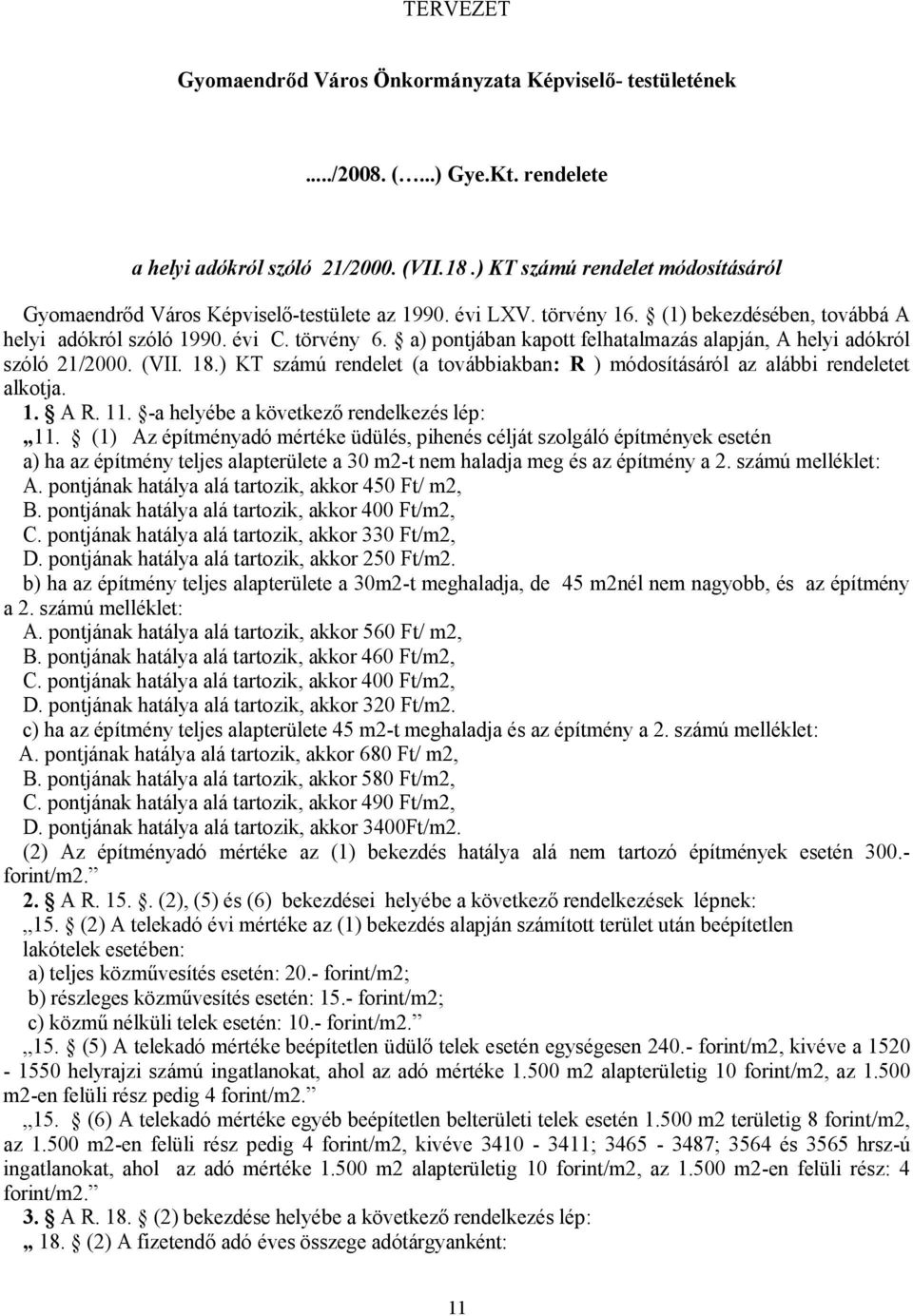 a) pontjában kapott felhatalmazás alapján, A helyi adókról szóló 21/2000. (VII. 18.) KT számú rendelet (a továbbiakban: R ) módosításáról az alábbi rendeletet alkotja. 1. A R. 11.