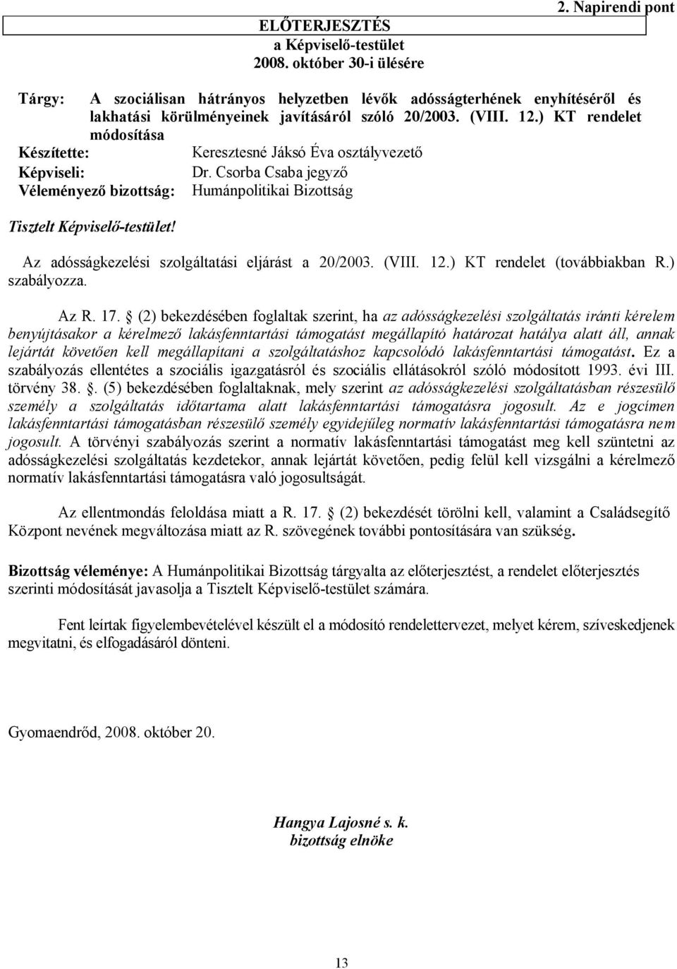 ) KT rendelet módosítása Készítette: Keresztesné Jáksó Éva osztályvezető Képviseli: Dr. Csorba Csaba jegyző Véleményező bizottság: Humánpolitikai Bizottság Tisztelt Képviselő-testület!