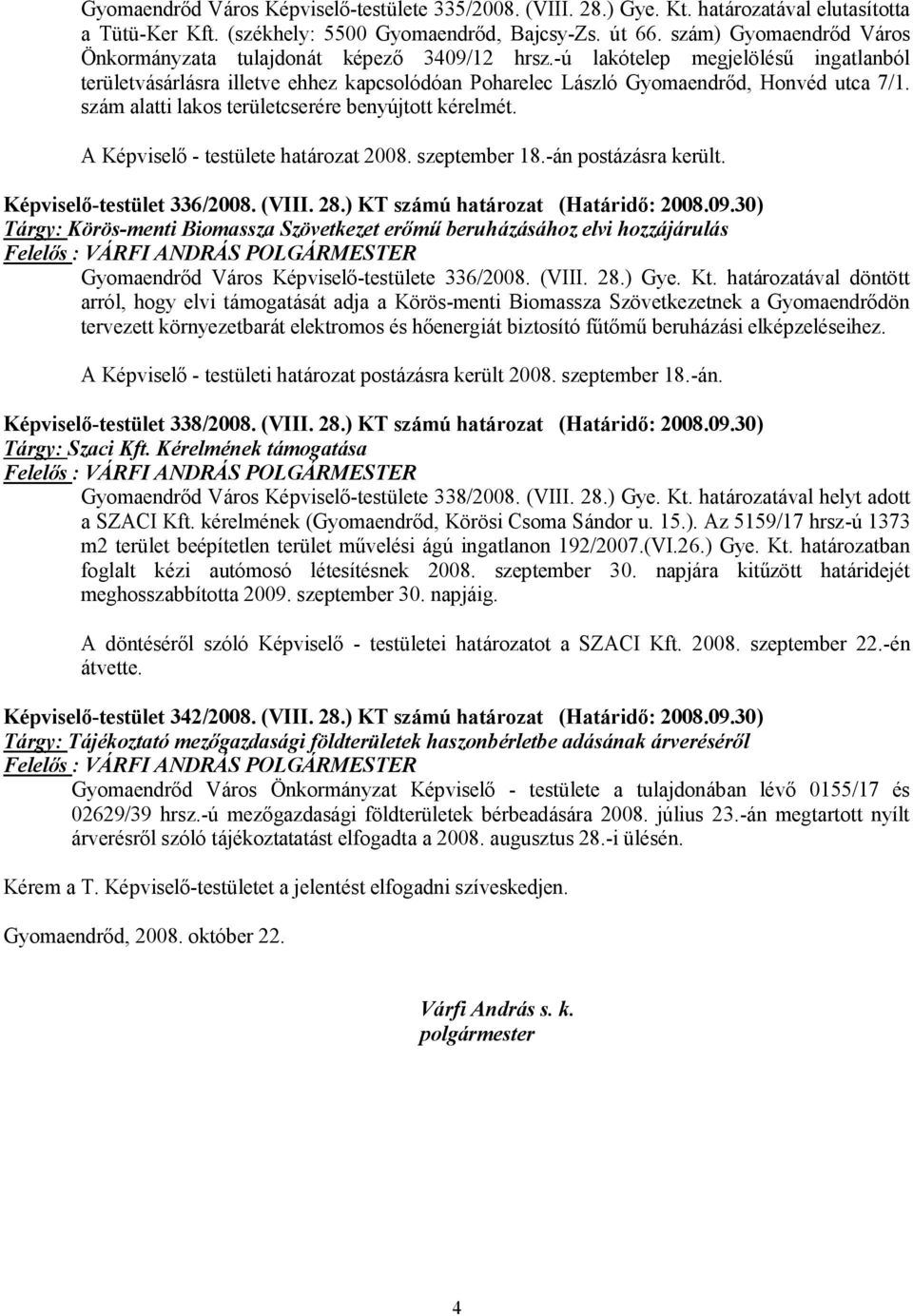 szám alatti lakos területcserére benyújtott kérelmét. A Képviselő - testülete határozat 2008. szeptember 18.-án postázásra került. Képviselő-testület 336/2008. (VIII. 28.