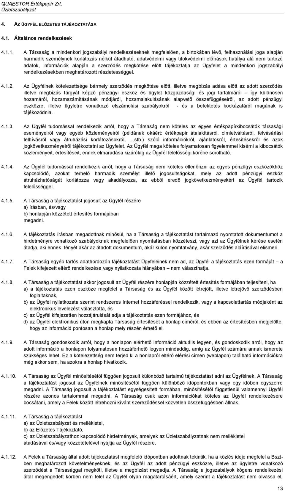 1. A Társaság a mindenkori jogszabályi rendelkezéseknek megfelelően, a birtokában lévő, felhasználási joga alapján harmadik személynek korlátozás nélkül átadható, adatvédelmi vagy titokvédelmi