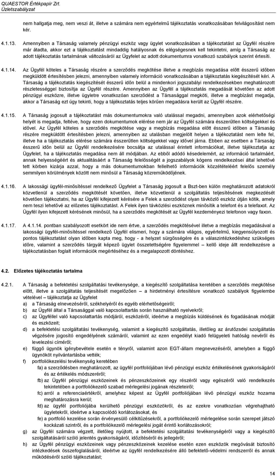 tekintetni, amíg a Társaság az adott tájékoztatás tartalmának változásáról az Ügyfelet az adott dokumentumra vonatkozó szabályok szerint értesíti. 4.1.14.