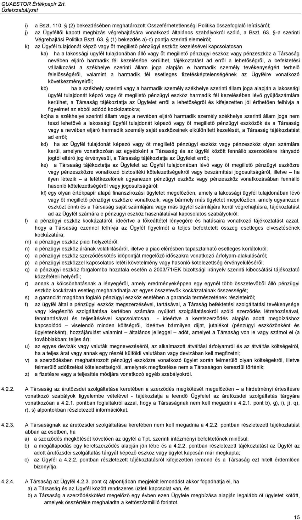 (1) bekezdés a)-c) pontja szerinti elemeiről; k) az Ügyfél tulajdonát képző vagy őt megillető pénzügyi eszköz kezelésével kapcsolatosan ka) ha a lakossági ügyfél tulajdonában álló vagy őt megillető