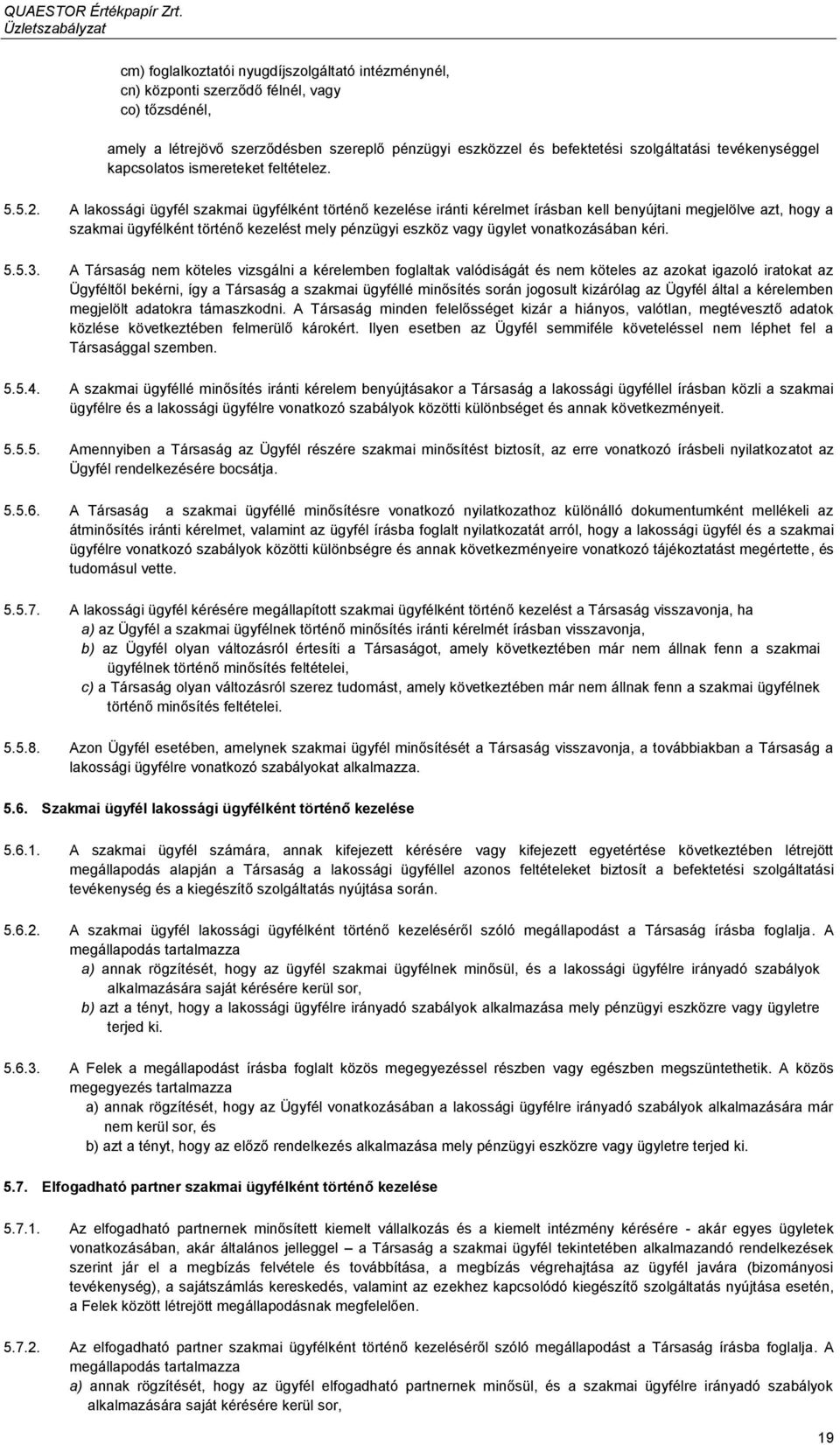 A lakossági ügyfél szakmai ügyfélként történő kezelése iránti kérelmet írásban kell benyújtani megjelölve azt, hogy a szakmai ügyfélként történő kezelést mely pénzügyi eszköz vagy ügylet