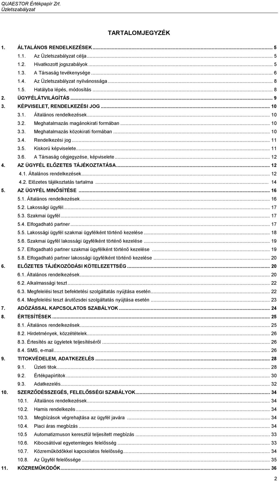 Rendelkezési jog... 11 3.5. Kiskorú képviselete... 11 3.6. A Társaság cégjegyzése, képviselete... 12 4. AZ ÜGYFÉL ELŐZETES TÁJÉKOZTATÁSA... 12 4.1. Általános rendelkezések... 12 4.2. Előzetes tájékoztatás tartalma.