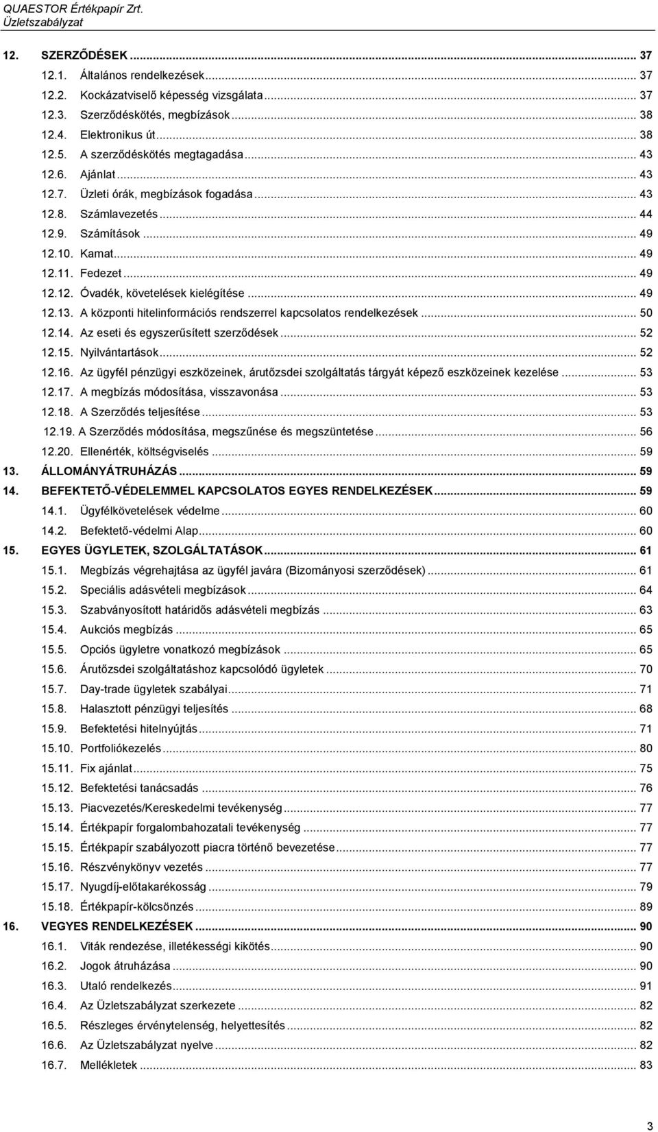 .. 49 12.13. A központi hitelinformációs rendszerrel kapcsolatos rendelkezések... 50 12.14. Az eseti és egyszerűsített szerződések... 52 12.15. Nyilvántartások... 52 12.16.