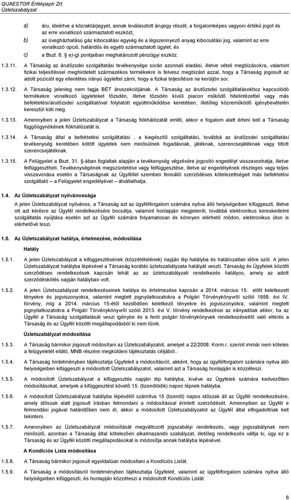 A Társaság az árutőzsdei szolgáltatási tevékenysége során azonnali eladási, illetve vételi megbízásokra, valamint fizikai teljesítéssel meghirdetett származékos termékekre is felvesz megbízást azzal,