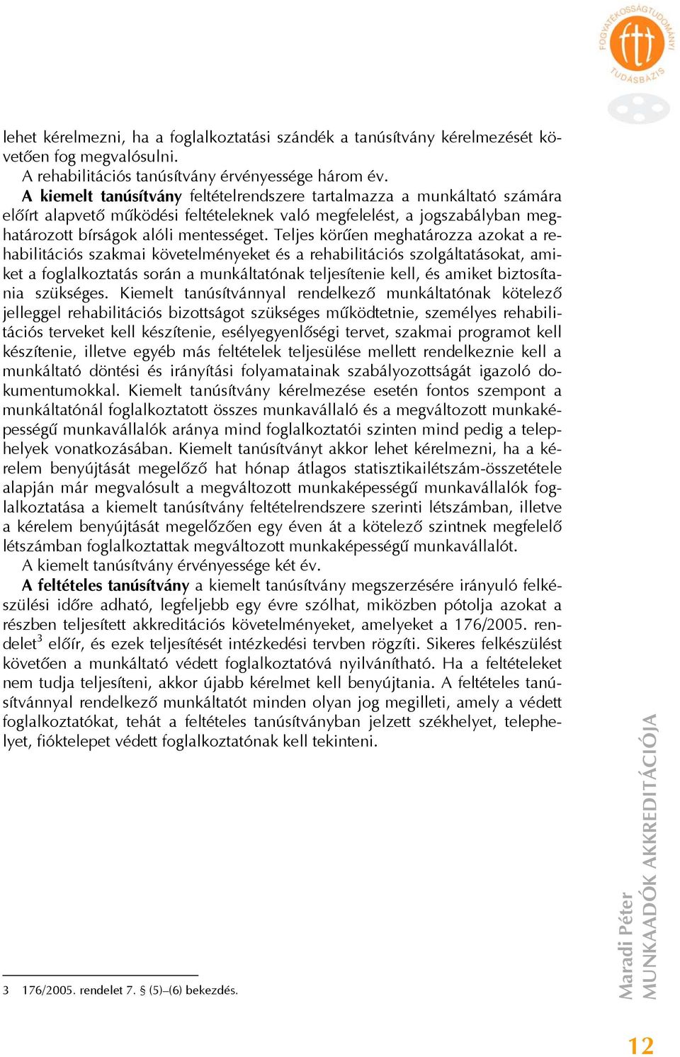 Teljes körűen meghatározza azokat a rehabilitációs szakmai követelményeket és a rehabilitációs szolgáltatásokat, amiket a foglalkoztatás során a munkáltatónak teljesítenie kell, és amiket