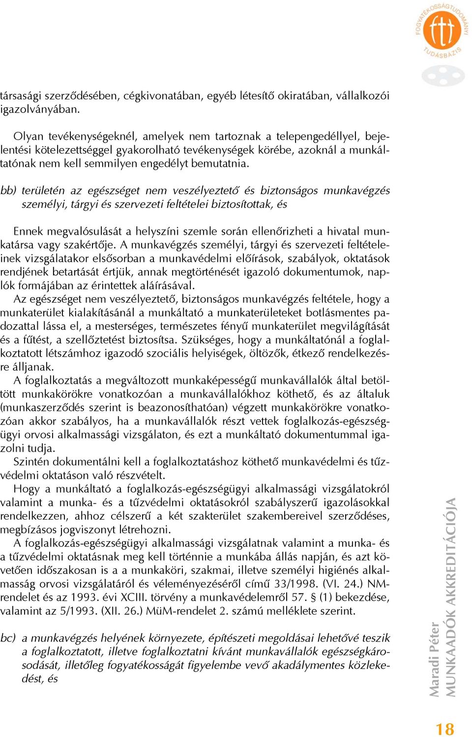 bb) területén az egészséget nem veszélyeztető és biztonságos munkavégzés személyi, tárgyi és szervezeti feltételei biztosítottak, és Ennek megvalósulását a helyszíni szemle során ellenőrizheti a