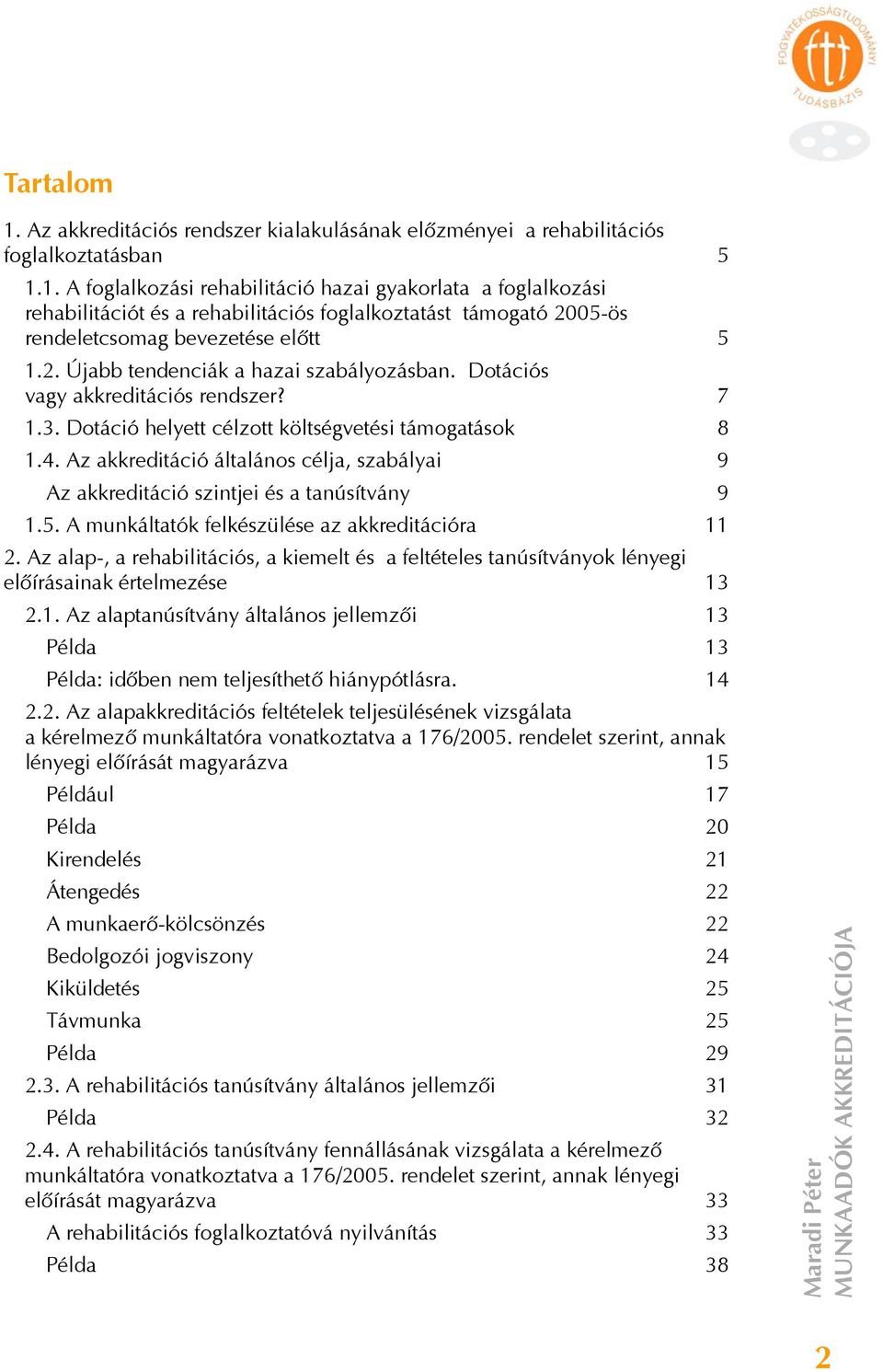 Az akkreditáció általános célja, szabályai 9 Az akkreditáció szintjei és a tanúsítvány 9 1.5. A munkáltatók felkészülése az akkreditációra 11 2.