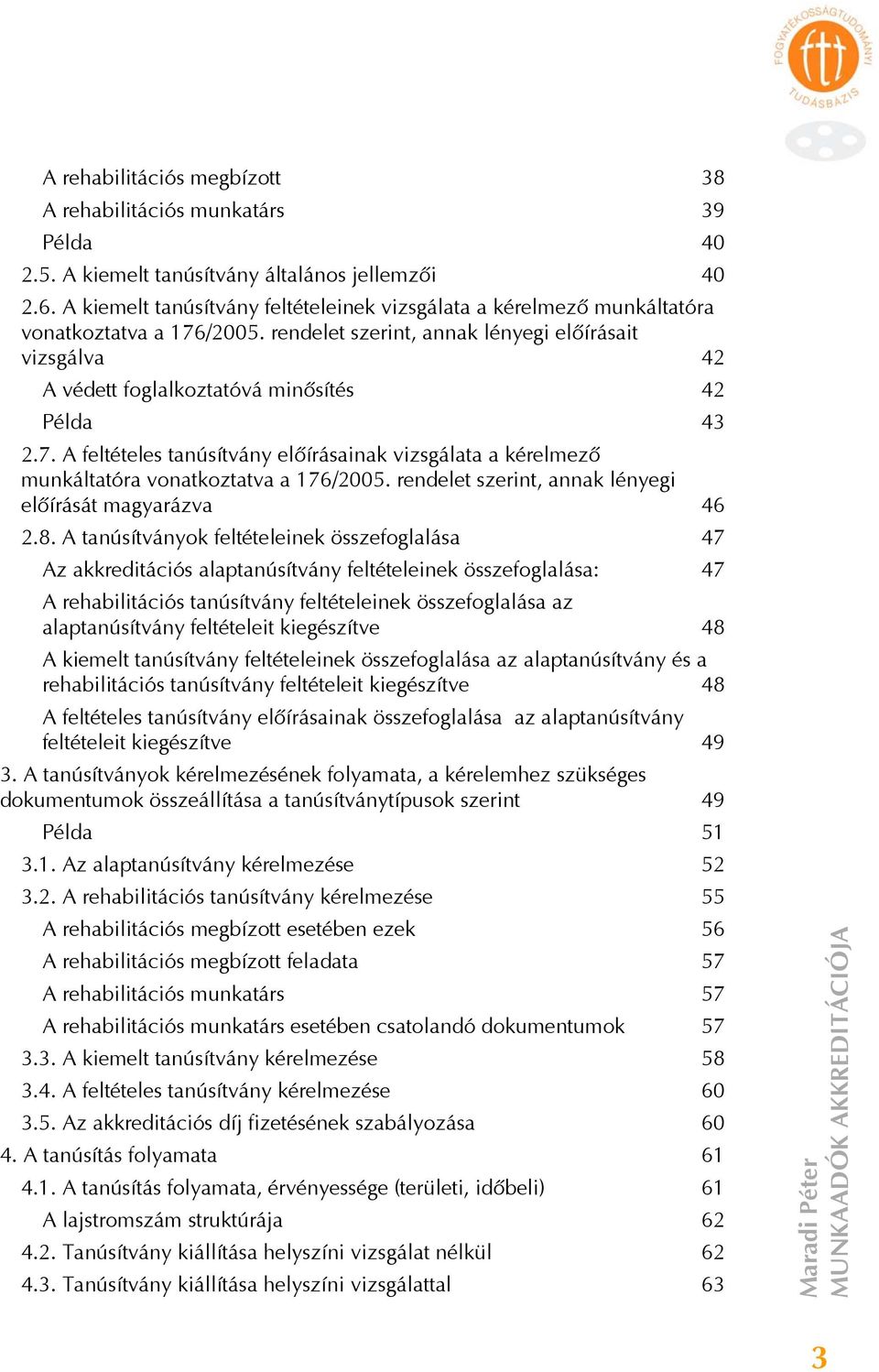 rendelet szerint, annak lényegi előírásait vizsgálva 42 A védett foglalkoztatóvá minősítés 42 Példa 43 2.7.