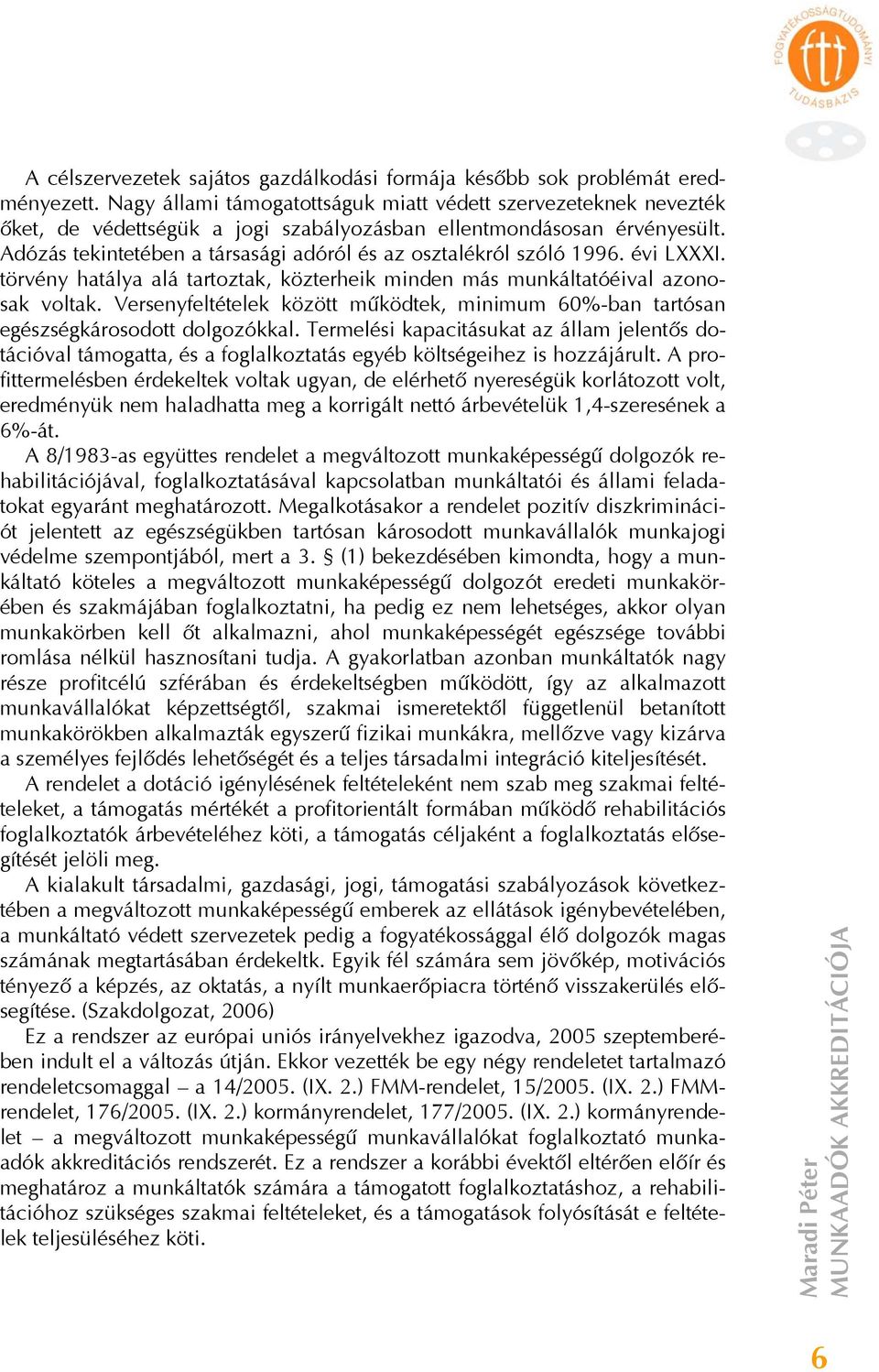 Adózás tekintetében a társasági adóról és az osztalékról szóló 1996. évi LXXXI. törvény hatálya alá tartoztak, közterheik minden más munkáltatóéival azonosak voltak.