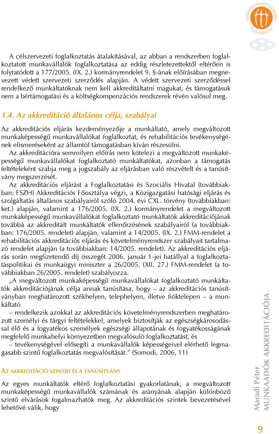 A védett szervezeti szerződéssel rendelkező munkáltatóknak nem kell akkreditáltatni magukat, és támogatásuk nem a bértámogatási és a költségkompenzációs rendszerek révén valósul meg. 1.4.