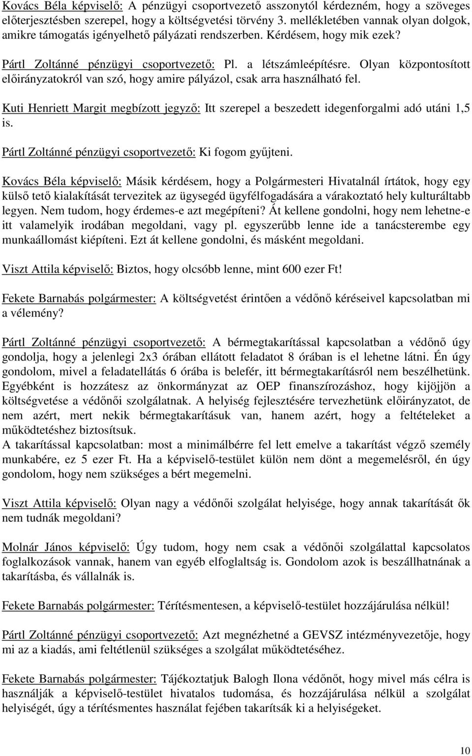 Olyan központosított előirányzatokról van szó, hogy amire pályázol, csak arra használható fel. Kuti Henriett Margit megbízott jegyző: Itt szerepel a beszedett idegenforgalmi adó utáni 1,5 is.