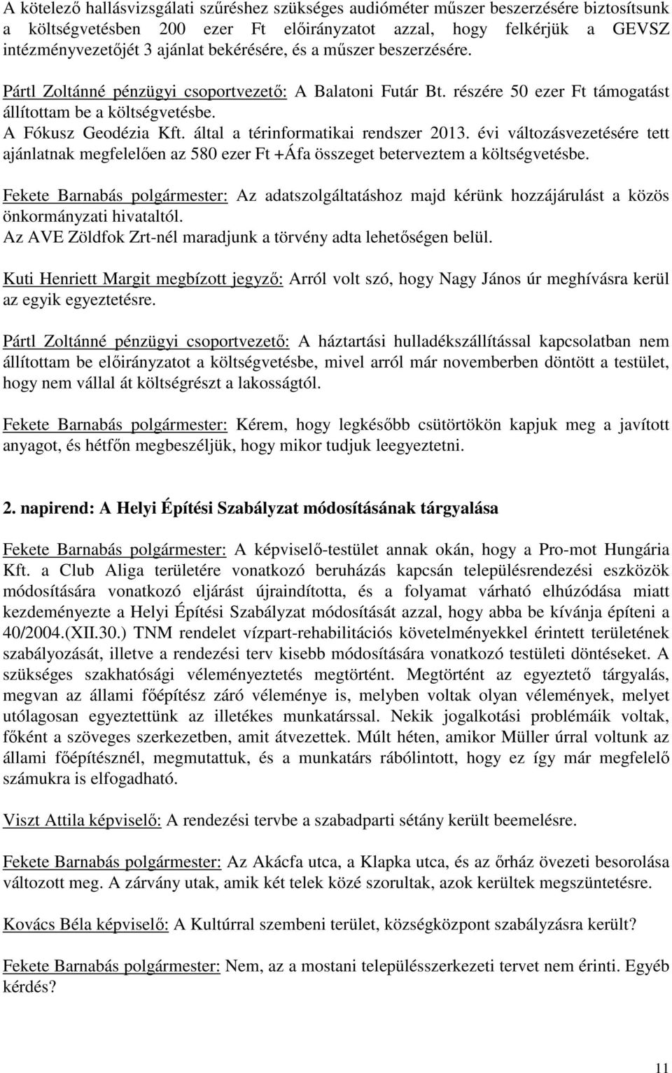 által a térinformatikai rendszer 2013. évi változásvezetésére tett ajánlatnak megfelelően az 580 ezer Ft +Áfa összeget beterveztem a költségvetésbe.