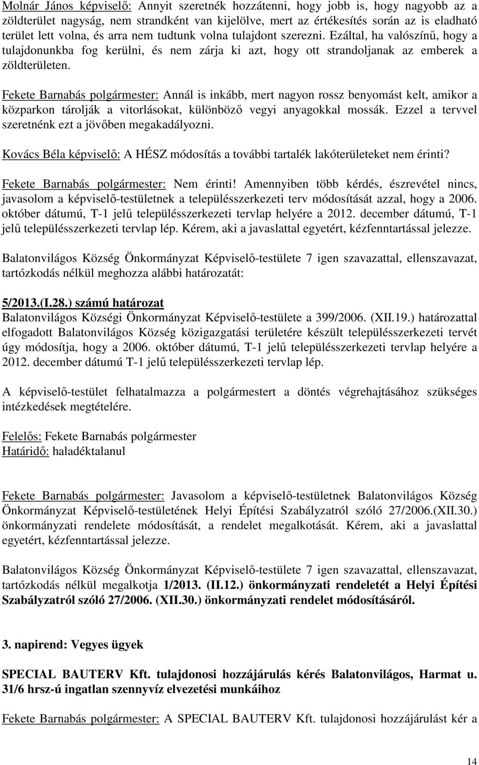 Fekete Barnabás polgármester: Annál is inkább, mert nagyon rossz benyomást kelt, amikor a közparkon tárolják a vitorlásokat, különböző vegyi anyagokkal mossák.