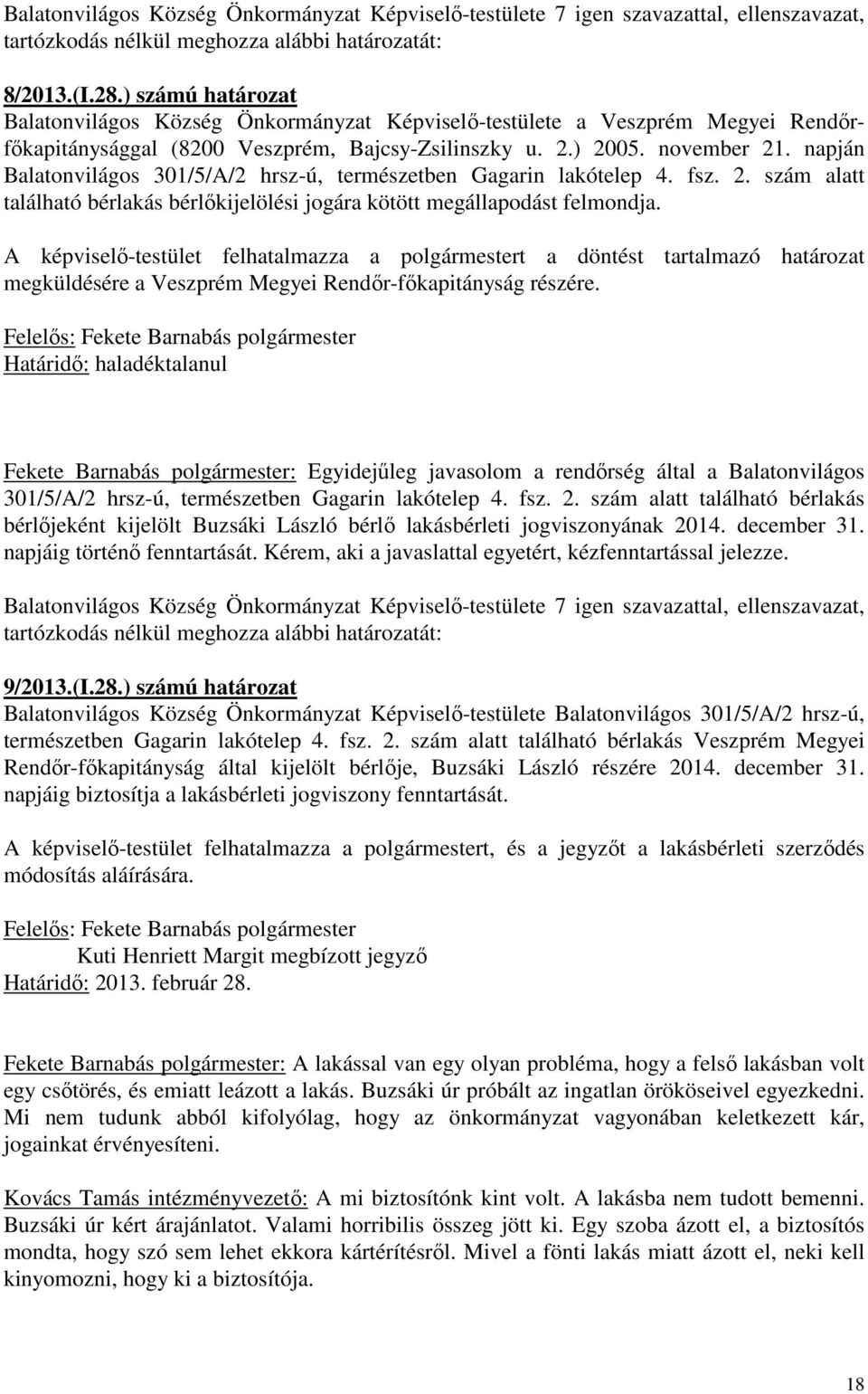 napján Balatonvilágos 301/5/A/2 hrsz-ú, természetben Gagarin lakótelep 4. fsz. 2. szám alatt található bérlakás bérlőkijelölési jogára kötött megállapodást felmondja.