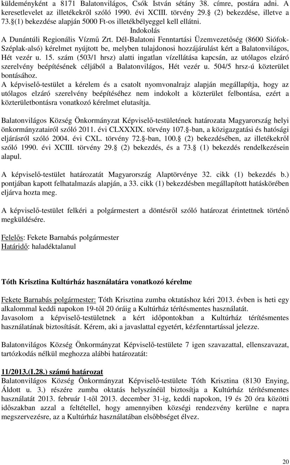 Dél-Balatoni Fenntartási Üzemvezetőség (8600 Siófok- Széplak-alsó) kérelmet nyújtott be, melyben tulajdonosi hozzájárulást kért a Balatonvilágos, Hét vezér u. 15.