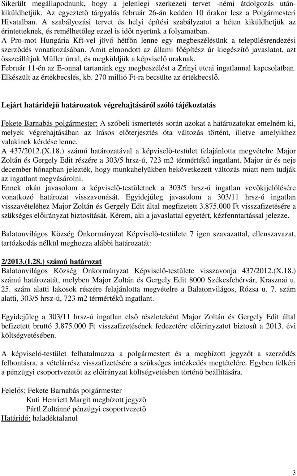 A Pro-mot Hungária Kft-vel jövő hétfőn lenne egy megbeszélésünk a településrendezési szerződés vonatkozásában.