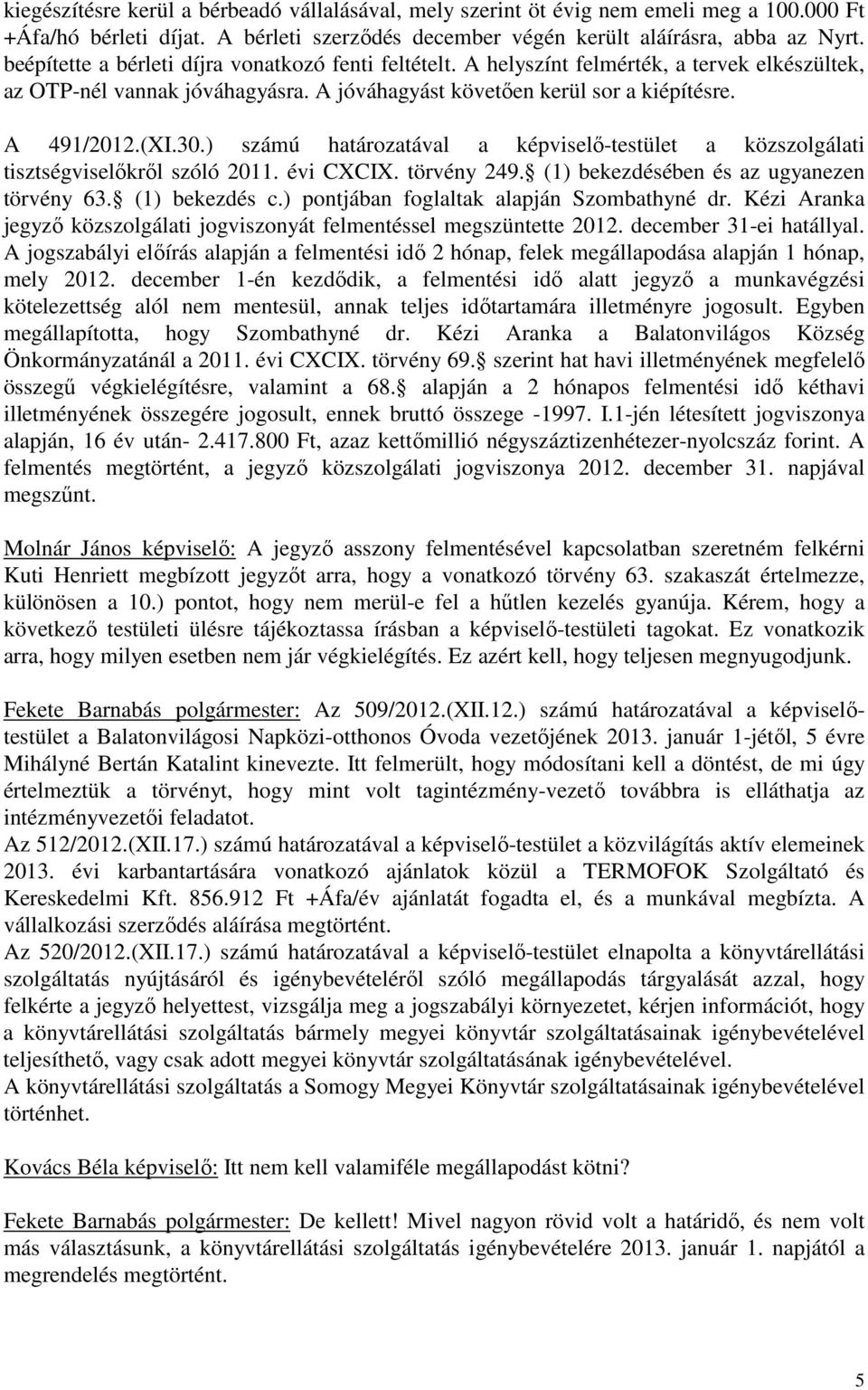 ) számú határozatával a képviselő-testület a közszolgálati tisztségviselőkről szóló 2011. évi CXCIX. törvény 249. (1) bekezdésében és az ugyanezen törvény 63. (1) bekezdés c.