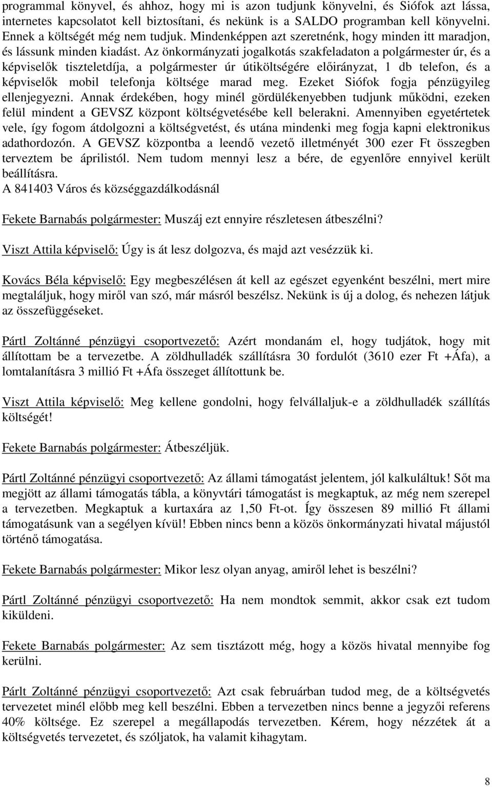 Az önkormányzati jogalkotás szakfeladaton a polgármester úr, és a képviselők tiszteletdíja, a polgármester úr útiköltségére előirányzat, 1 db telefon, és a képviselők mobil telefonja költsége marad