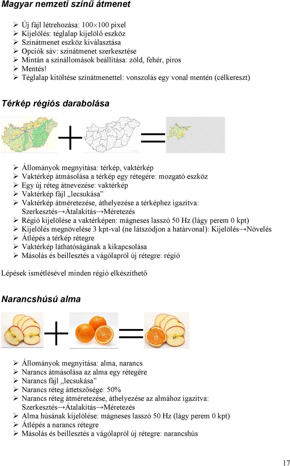 Téglalap kitöltése színátmenettel: vonszolás egy vonal mentén (célkereszt) Térkép régiós darabolása + = Állományok megnyitása: térkép, vaktérkép Vaktérkép átmásolása a térkép egy rétegére: mozgató