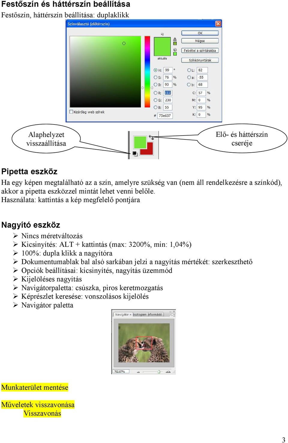 Használata: kattintás a kép megfelelő pontjára Nagyító eszköz Nincs méretváltozás Kicsinyítés: ALT + kattintás (max: 3200%, min: 1,04%) 100%: dupla klikk a nagyítóra Dokumentumablak bal alsó