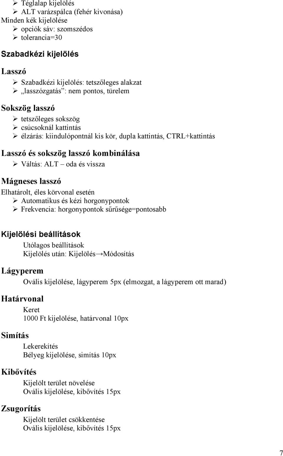 vissza Mágneses lasszó Elhatárolt, éles körvonal esetén Automatikus és kézi horgonypontok Frekvencia: horgonypontok sűrűsége=pontosabb Kijelölési beállítások Utólagos beállítások Kijelölés után: