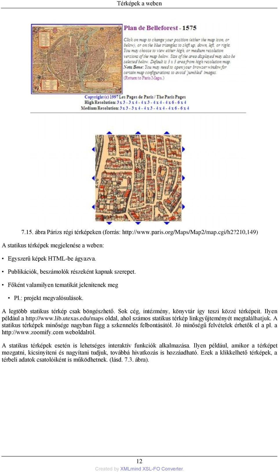 Sok cég, intézmény, könyvtár így teszi közzé térképeit. Ilyen például a http://www.lib.utexas.edu/maps oldal, ahol számos statikus térkép linkgyűjteményét megtalálhatjuk.