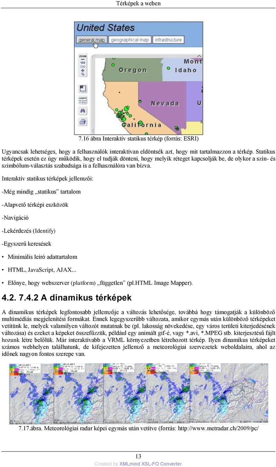 Interaktív statikus térképek jellemzői: -Még mindig statikus tartalom -Alapvető térképi eszközök -Navigáció -Lekérdezés (Identify) -Egyszerű keresések Minimális leíró adattartalom HTML, JavaScript,