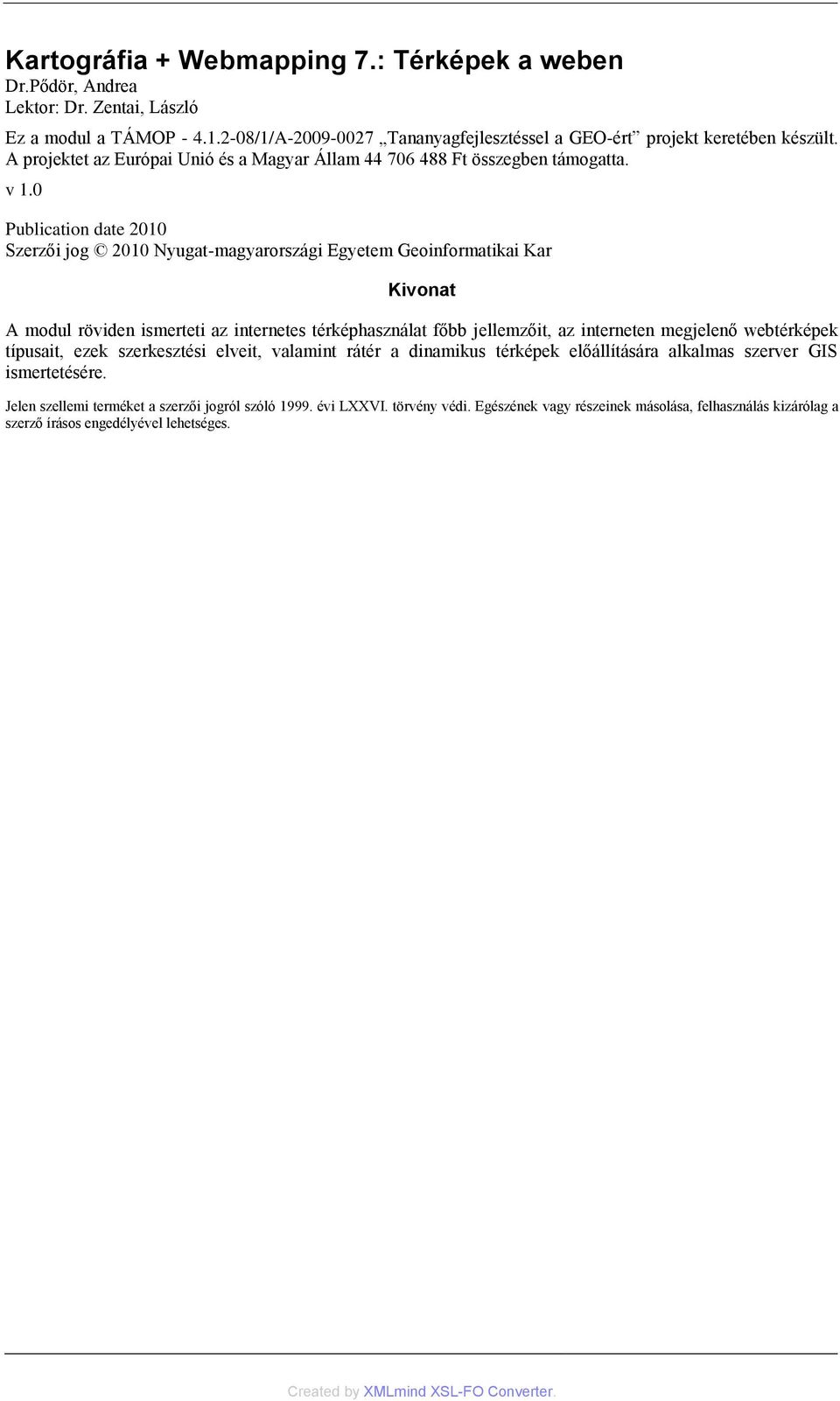 0 Publication date 2010 Szerzői jog 2010 Nyugat-magyarországi Egyetem Geoinformatikai Kar Kivonat A modul röviden ismerteti az internetes térképhasználat főbb jellemzőit, az interneten megjelenő